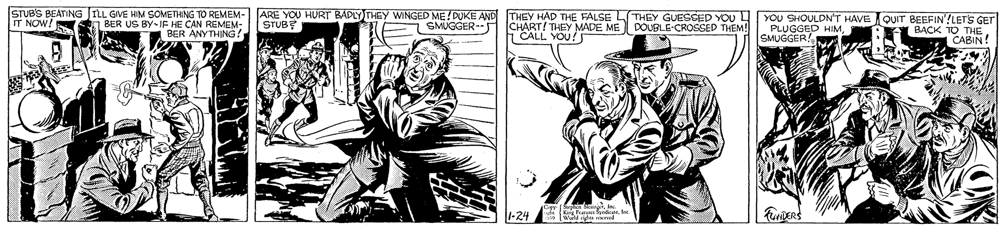 Line OCR: STUB'S BEATING ILL GIVE HIM SOMETHING TO REMEM- ARE YOU HURT BADLY THEY WINGED ME! DUKE AND THEY HAD THE FALSE LTHEY GUESSED YOU IT NOW! YOU SHOULDNT HAVE QUIT BEEFIN'/LET'S GET PLUGGED HIMSMUGGER! BER US BY- IF HE CAN REMEM: BER ANYTHING! SMUGGER-- CHART! THEY MADE ME DOUBLE-CROSSED THEM! CALL YOU!S STUB? BACK TO THE CABIN! 1-24 STUB'S BEATING ILL GIVE HIM SOMETHING TO REMEM- ARE YOU HURT BADLY THEY WINGED ME! DUKE AND THEY HAD THE FALSE LTHEY GUESSED YOU IT NOW! YOU SHOULDNT HAVE QUIT BEEFIN'/LET'S GET PLUGGED HIMSMUGGER! BER US BY- IF HE CAN REMEM: BER ANYTHING! SMUGGER-- CHART! THEY MADE ME DOUBLE-CROSSED THEM! CALL YOU!S STUB? BACK TO THE CABIN! 1-24