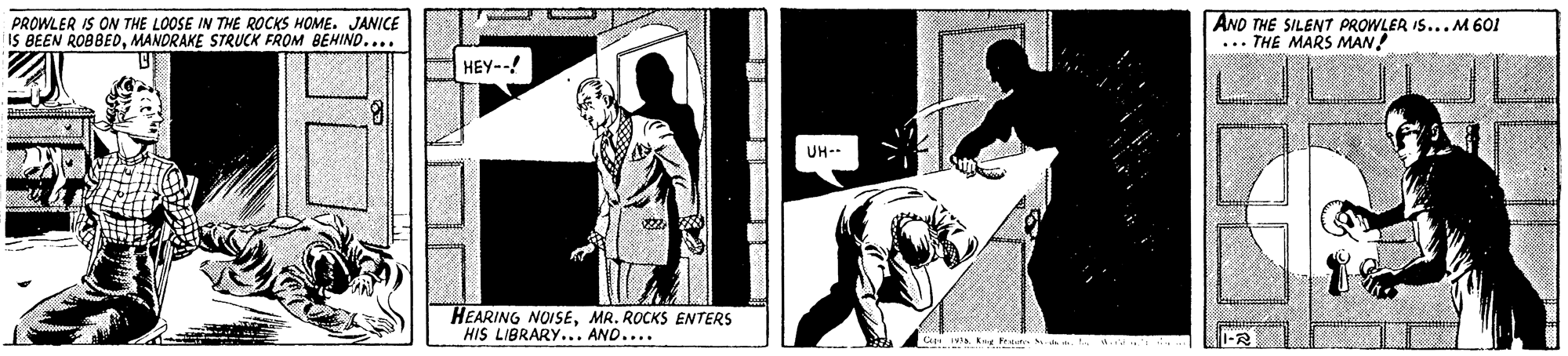 Elbow OCR: PROWLER IS ON THE LOOSE IN THE ROCKS HOME. JANICE IS BEEN ROBBEDMANDRAKE STRUCK FROM BEHIND.... AND THE SILENT PROWLER IS...M 601 ... THE MARS MAN! HEY--! UH- HEARING NOISEMR. ROCKS ENTERS HIS LIBRARY... AND.... Ce . Ke Fraut . t. PROWLER IS ON THE LOOSE IN THE ROCKS HOME. JANICE IS BEEN ROBBEDMANDRAKE STRUCK FROM BEHIND.... AND THE SILENT PROWLER IS...M 601 ... THE MARS MAN! HEY--! UH- HEARING NOISEMR. ROCKS ENTERS HIS LIBRARY... AND.... Ce . Ke Fraut . t.