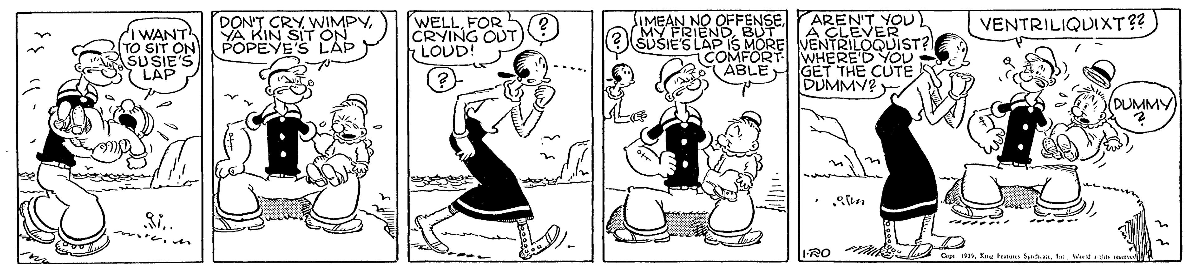 Line OCR: AREN'T YOU A CLEVERR SUSIES LAP IS MORE VENTRILOQUIST? WHERE'D YOD GET THE CUTE DUMMY? DON'T CRYA KIN SIT ON POPEVE'S LÁP WELLFOR CRYING OUT LOUD! IMEAN NO OFFENSE MY FRIENDBU VENTRILIQUIXT?? WANT TO SIT ON SUSIE'S LAP COMFORT ABLE (DUMMY) IRO lA O? sla Werd s se AREN'T YOU A CLEVERR SUSIES LAP IS MORE VENTRILOQUIST? WHERE'D YOD GET THE CUTE DUMMY? DON'T CRYA KIN SIT ON POPEVE'S LÁP WELLFOR CRYING OUT LOUD! IMEAN NO OFFENSE MY FRIENDBU VENTRILIQUIXT?? WANT TO SIT ON SUSIE'S LAP COMFORT ABLE (DUMMY) IRO lA O? sKag hn fuanla Werd s se
