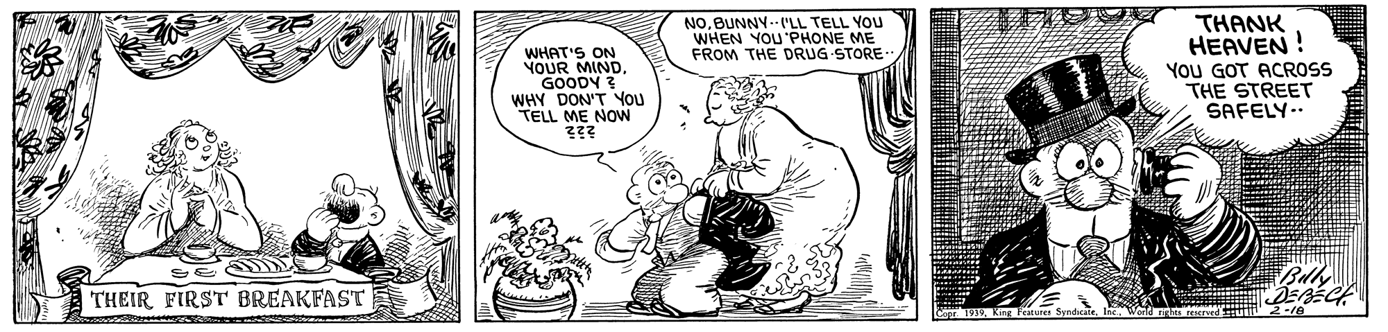 Interaction OCR: NOBUNNY--'LL TELL YOU WHEN YOU PHONE ME FROM THE DRUG STORE- WHAT'S ON YOUR MINDGOODY ? WHY DON'T You TELL ME NOW THANK HEAVEN ! You GOT ACROSS THE STREET SAFELY.. THEIR FIRST BREAKFAST 1930 Keng Featunes Sendicate rescrved tit NOBUNNY--'LL TELL YOU WHEN YOU PHONE ME FROM THE DRUG STORE- WHAT'S ON YOUR MINDGOODY ? WHY DON'T You TELL ME NOW THANK HEAVEN ! You GOT ACROSS THE STREET SAFELY.. THEIR FIRST BREAKFAST 1930 Keng Featunes Sendicate rescrved tit