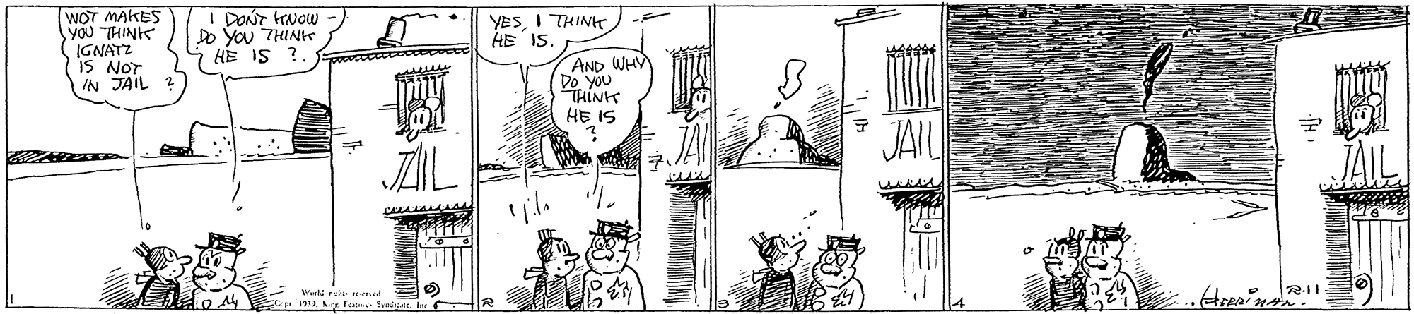 Art OCR: WOT MAKES You THINK IGNATZ iS NOT IN JAIL I DONT KNOW Do You THINI HE IS ? YESI THINT HE IS. AND WHV Do you THIN HE IS JAI JAIL Veli rsle wened WOT MAKES You THINK IGNATZ iS NOT IN JAIL I DONT KNOW Do You THINI HE IS ? YESI THINT HE IS. AND WHV Do you THIN HE IS JAI JAIL Veli rsle wened