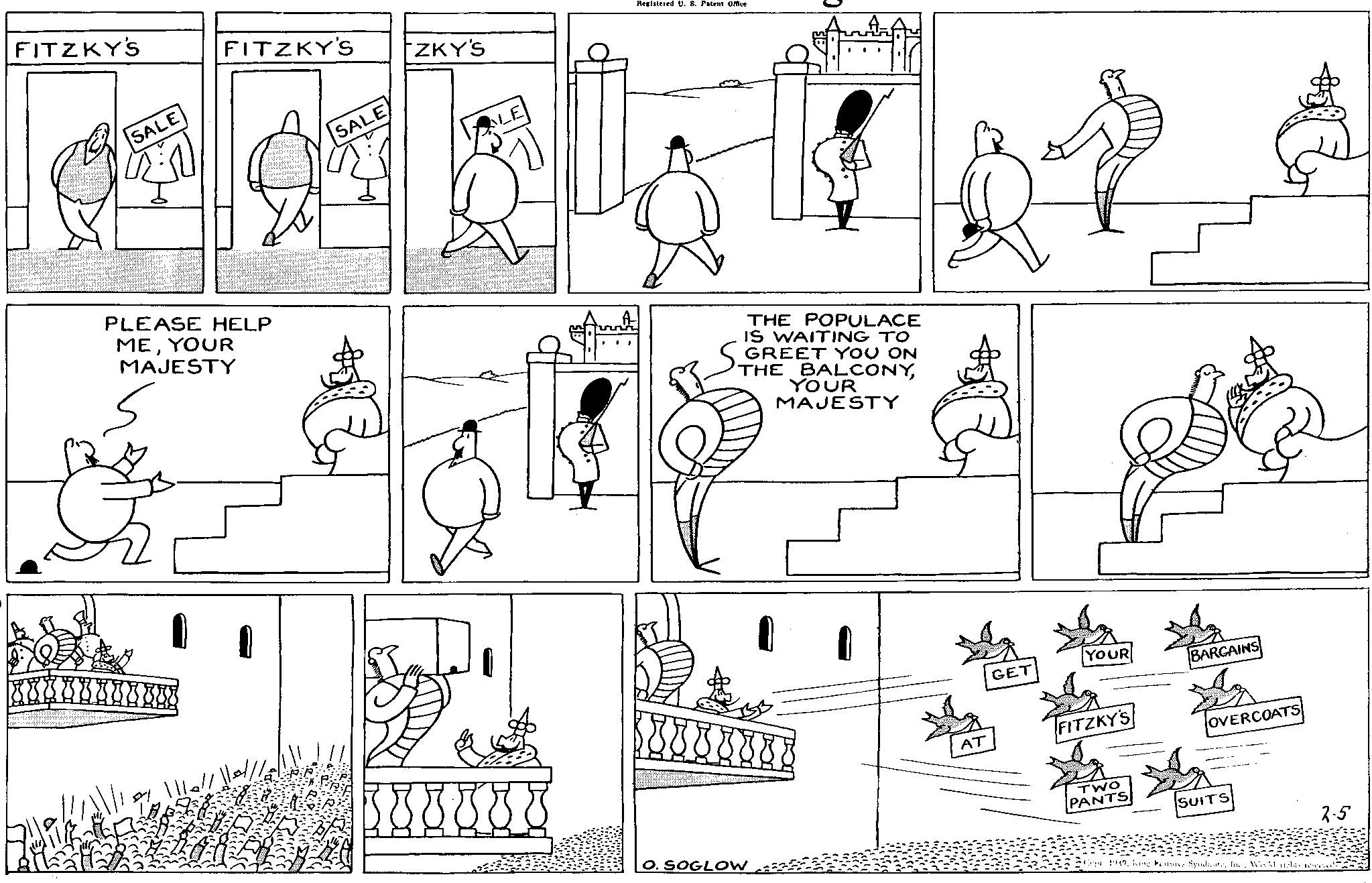 Human body OCR: FITZKY'S SALE FITZKY'S PLEASE HELP MEYOUR MAJESTY s (88888888 SALE ZKY'S LE Registered U. S. Patent Office THE POPULACE IS WAITING TO GREET YOU ON THE BALCONYYOUR MAJESTY 3 8 8 8 8 8 88888888 O. SOGLOW GET YOUR BARGAINS AT FITZKY'S OVERCOATS TWO PANTS SUITS 2.5 Cpr 1937Inc. Wsid nchas reserve FITZKY'S SALE FITZKY'S PLEASE HELP MEYOUR MAJESTY s ( 88888888 SALE ZKY'S LE Registered U. S. Patent Office THE POPULACE IS WAITING TO GREET YOU ON THE BALCONYYOUR MAJESTY 3 8 8 8 8 8 88888888 O. SOGLOW GET YOUR BARGAINS AT FITZKY'S OVERCOATS TWO PANTS SUITS 2.5 Cpr 1937Ring Patures SyndicateInc. Wsid nchas reserve