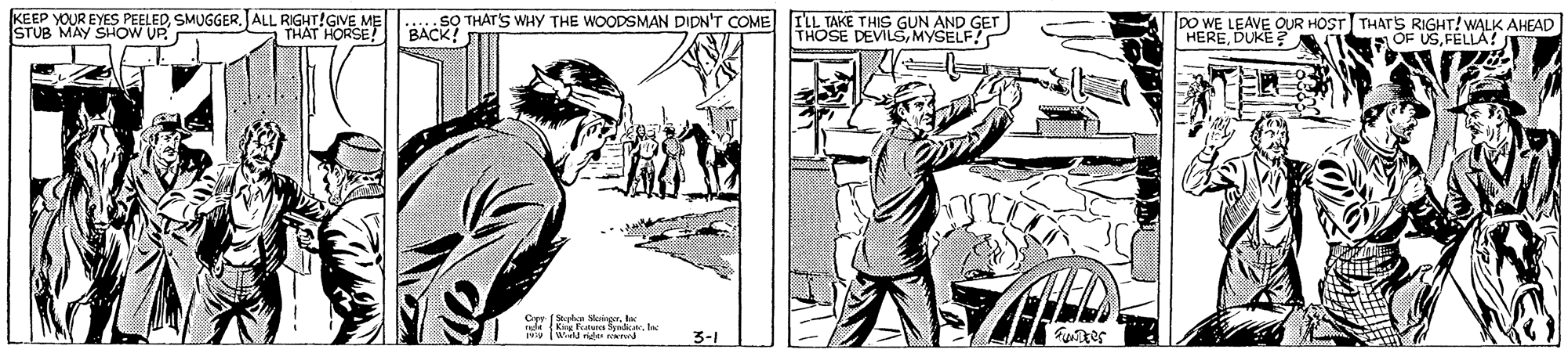 Comic book OCR: KEEP YOUR EYES PEELED SMUGGERJALL RIGHT!GIVE ME STUB MAY SHOW UP. IIL TAKE THIS GUN AND GET THOSE DEVILSMYSELF! THAT HORSE BACK! THAT'S WHY THE WOODSMAN DIDN'T COME po WE LEAVE OUR HOST THATS RIGHLL AHEAD HEREDUKE OF (Scale da Wiell rides d 3-1 KEEP YOUR EYES PEELED SMUGGERJALL RIGHT!GIVE ME STUB MAY SHOW UP. IIL TAKE THIS GUN AND GET THOSE DEVILSMYSELF! THAT HORSE BACK! THAT'S WHY THE WOODSMAN DIDN'T COME po WE LEAVE OUR HOST THATS RIGHLL AHEAD HEREDUKE OF (Scale da Wiell rides d 3-1