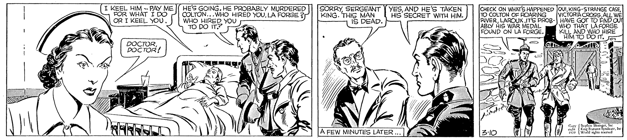 Interaction OCR: I KEEL HIM - PAY MEHE'S GOING. HE PROBABLY MURDERED FOR WHAT I DO OR I KEEL YOU. SORRYSERGEANT KING. THIS MAN IS DEAD. YESAND HE'S TAKEN HIS SECRET WITH HIM. CHECK ON WHAT'S HAPPENED OUILA FORGE TO DO IT? TO COLTON O 3LAROUX ABLY HIS WAR MEDAL FOUND ON LA FORGE. NOV T 08- HAVE G?T TO AND OUT VICTORIA CROSS. ALL WE YOU WHO THAT LA FORGE KILL AND WHO HIRE HIM TO DOIT. JE DOCTORDOCTOR! A FEW MINUTES LATER.. 3-10 I KEEL HIM - PAY MEHE'S GOING. HE PROBABLY MURDERED FOR WHAT I DO OR I KEEL YOU. SORRYSERGEANT KING. THIS MAN IS DEAD. YESAND HE'S TAKEN HIS SECRET WITH HIM. CHECK ON WHAT'S HAPPENED OUIKING-STRANGE CASEMTON...WHO HIRED YOULA FORGE TO DO IT? TO COLTON O 3LAROUX ABLY HIS WAR MEDAL FOUND ON LA FORGE. NOV T 08- HAVE G?T TO AND OUT VICTORIA CROSS. ALL WE YOU WHO THAT LA FORGE KILL AND WHO HIRE HIM TO DOIT. JE DOCTORDOCTOR! A FEW MINUTES LATER.. 3-10