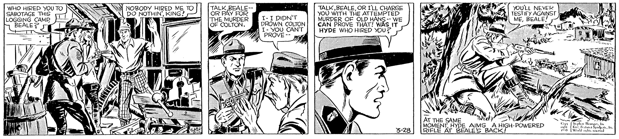Gesture OCR: WHO HIRED YOU TO SABOTAGE THIS LOGGING CAMP S BEALE?S NOBODY HIRED ME TO DO NOTHINKING! TALK BEALE- OR PAY FOR TCOLTOER I-I DIDN'T DROWN CAM PROVE- TALKOR I'LL CHARGE YOU WITH THE ATTEMPTED MURDER OF OLD WAS IT YOU'LL NEVER TESTIFY AGAINST MEBEALE! CAN PROVE HYDE WHO HIRED YOU? AT THE SAME AIMS A HIGH-POWERED 3-28 DEN ENEE BACK WHO HIRED YOU TO SABOTAGE THIS LOGGING CAMP S BEALE?S NOBODY HIRED ME TO DO NOTHINKING! TALK BEALE- OR PAY FOR TCOLTOER I-I DIDN'T DROWN CAM PROVE- TALKOR I'LL CHARGE YOU WITH THE ATTEMPTED MURDER OF OLD WAS IT YOU'LL NEVER TESTIFY AGAINST MEBEALE! CAN PROVE HYDE WHO HIRED YOU? AT THE SAME AIMS A HIGH-POWERED 3-28 DEN ENEE BACK
