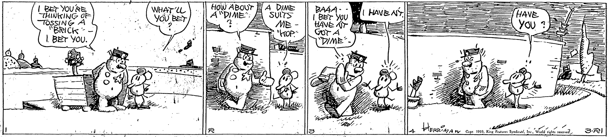 Art OCR: BAAA- I BET YOU AVE? GOT A "DIME How ABOUT A DIME A DIME SUITS ME - "KOP. HAVE YOU ? HAVENT I BET YOURE THINKING OF TOSSING A BRICK BET YOU. WHAT 'L YOU BET 3-RI Capr. 1919Wld reetend BAAA- I BET YOU AVE ? GOT A "DIME How ABOUT A DIME A DIME SUITS ME - "KOP. HAVE YOU ? HAVENT I BET YOURE THINKING OF TOSSING A BRICK BET YOU. WHAT 'L YOU BET 3-RI Capr. 1919Kirg Frature SpadiatiWld reetend