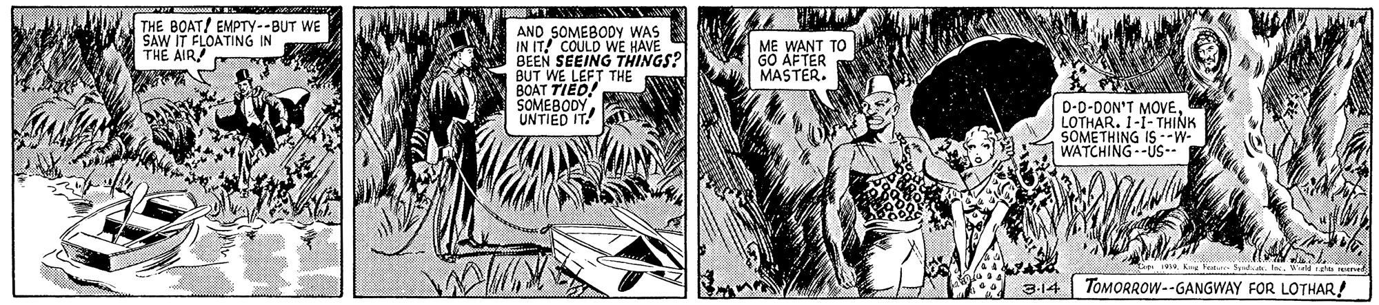 Monochrome OCR: THE BOAT/ EMPTY--BUT WE SAW IT FLOATING IN THE AIR! AND SOMEBODY WAS IN IT! COULD WE HAVE BEEN SEEING THINGS? BUT WE LEFT THE BOAT TIED! SOMEBODYUNTIED IT! ME WANT TO GO AFTER MASTER. D-D-DON'T MOVELOTHAR. 1-1- THINK SOMETHING IS --W- WATCHING--US--" Sydate. la. Wield rata reered 3-14 TOMORROW--GANGWAY FOR LOTHAR! THE BOAT/ EMPTY--BUT WE SAW IT FLOATING IN THE AIR! AND SOMEBODY WAS IN IT! COULD WE HAVE BEEN SEEING THINGS? BUT WE LEFT THE BOAT TIED! SOMEBODYUNTIED IT! ME WANT TO GO AFTER MASTER. D-D-DON'T MOVELOTHAR. 1-1- THINK SOMETHING IS --W- WATCHING--US--" Sydate. la. Wield rata reered 3-14 TOMORROW--GANGWAY FOR LOTHAR!
