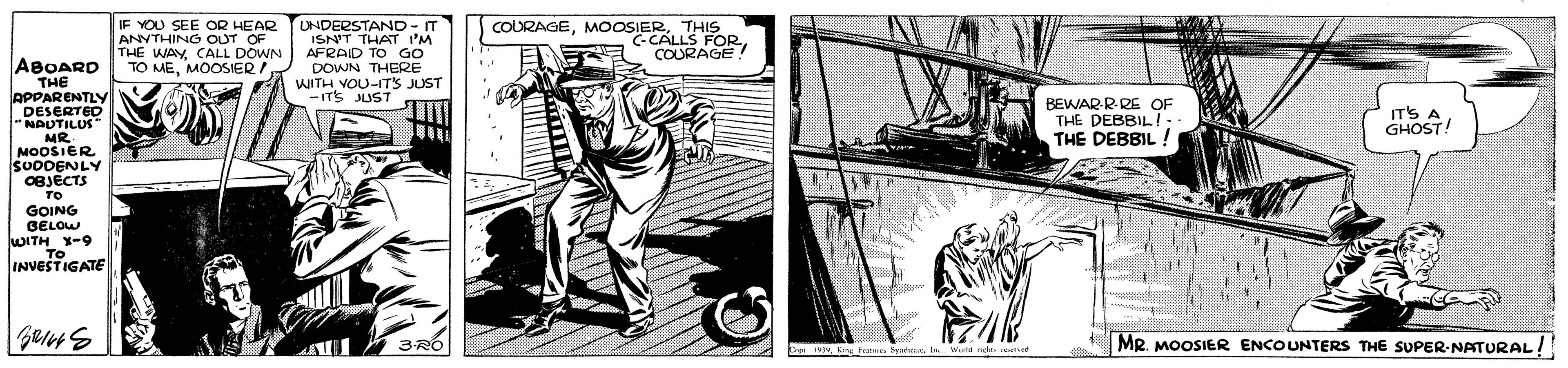 Drawing OCR: IF YOU SEE OR HEAR ANNTHING OUT OF THE WAYCALL DOWN TO MEMOOSIER/ UNDERSTAND-IT ISN'T THAT I'M AFRAID TO GO DOWN THERE COURAGETHIS C-CALLS FORCOURAGE ABOARD THE APPARENTLY DESERTED WITH VOU-ITS JUST -ITS JUST BEWAR RRE OF THE DEBBIL!: THE DEBBIL ! ITS A GHOST! MR MOOSIER SUODENLY OBJÉCTS TO GOING BELOW WITH Y-9 TO INVESTIGATE Mr. MOOSIER ENCOUNTERS THE SUPER-NATURAL! IF YOU SEE OR HEAR ANNTHING OUT OF THE WAYCALL DOWN TO MEMOOSIER/ UNDERSTAND-IT ISN'T THAT I'M AFRAID TO GO DOWN THERE COURAGETHIS C-CALLS FORCOURAGE ABOARD THE APPARENTLY DESERTED WITH VOU-ITS JUST -ITS JUST BEWAR RRE OF THE DEBBIL!: THE DEBBIL ! ITS A GHOST! MR MOOSIER SUODENLY OBJÉCTS TO GOING BELOW WITH Y-9 TO INVESTIGATE Mr. MOOSIER ENCOUNTERS THE SUPER-NATURAL!