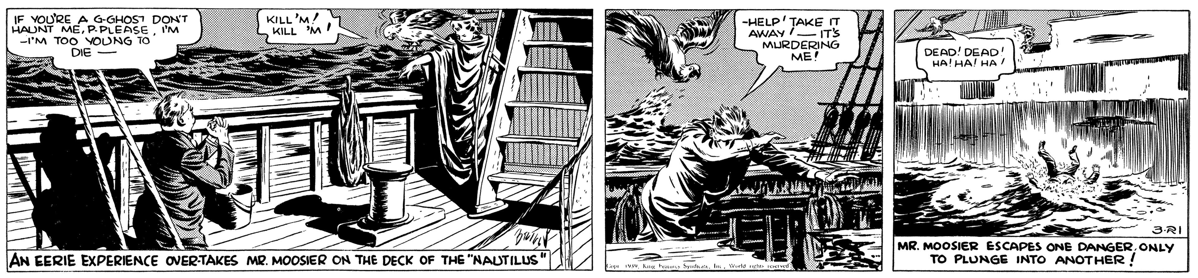 Monochrome OCR: KILL 'M! KILL M IF YOU'RE DONT -HELP' TAKET AWAY /-IT's MURDERING ME! HAUNT ASFASE M -I'M TOO OUNG T0 DIE - DEAD! DEAD ??! ??! ?? 3-RI AN EERIE EXPERIENCE OVER-TAKES MR. MOOSIER ON THE DECK OF THE "NAUTILUS MR. MOOSIER ESCAPES ONE DANGERONLY TO PLUNGE INTO ANOTHER ! KILL 'M! KILL M IF YOU'RE DONT -HELP' TAKET AWAY /-IT's MURDERING ME! HAUNT ASFASE M -I'M TOO OUNG T0 DIE - DEAD! DEAD ??! ??! ?? 3-RI AN EERIE EXPERIENCE OVER-TAKES MR. MOOSIER ON THE DECK OF THE "NAUTILUS MR. MOOSIER ESCAPES ONE DANGERONLY TO PLUNGE INTO ANOTHER !