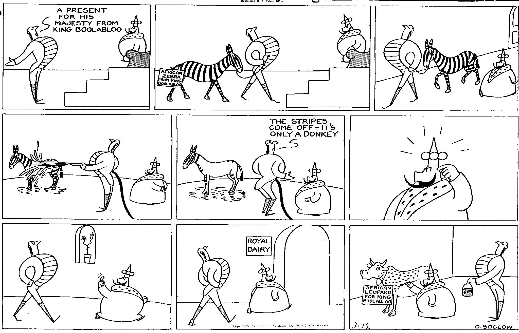 Gesture OCR: A PRESENT FOR HIS MAJESTY FROM KING BOOLABLOO AFRICAN ZEBRA FROM KING BOOLABLOO Registered D. 8. Patent Offee THE STRIPES COME OFF-IT'S ONLY A DONKEY ROYAL DAIRY AFRICAN LEOPARD FOR KING BOOLABLOO Cupr 1959Wirld nghts reserved 3.12 O.SOGLOW A PRESENT FOR HIS MAJESTY FROM KING BOOLABLOO AFRICAN ZEBRA FROM KING BOOLABLOO Registered D. 8. Patent Offee THE STRIPES COME OFF - IT'S ONLY A DONKEY ROYAL DAIRY AFRICAN LEOPARD FOR KING BOOLABLOO Cupr 1959King Features SyndicateWirld nghts reserved 3.12 O.SOGLOW