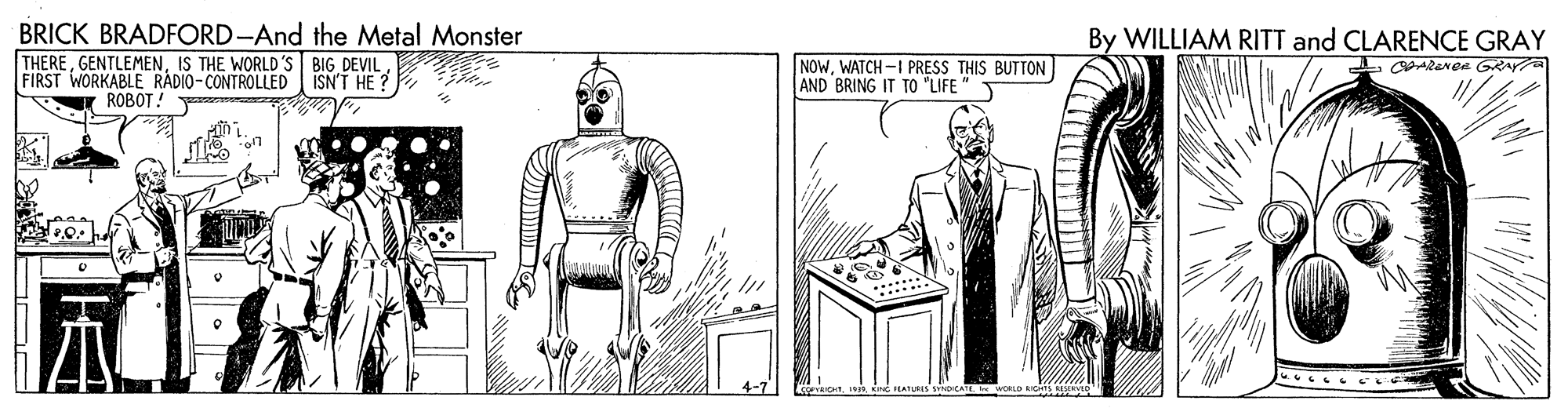Drawing OCR: BRICK BRADFORD-And the Metal Monster THEREIS THE WORLD'S BIG DEVIL FIRST WORKABLE RÁDIO- CONTROLLED ISNT HE? By WILLIAM RITT and CLARENCE GRAY NOWWATCH -I PRESS THIS BUTTON AND BRING IT TO "LIFE PAReNea GRAY ROBOT! BRICK BRADFORD-And the Metal Monster THEREIS THE WORLD'S BIG DEVIL FIRST WORKABLE RÁDIO- CONTROLLED ISNT HE? By WILLIAM RITT and CLARENCE GRAY NOWWATCH -I PRESS THIS BUTTON AND BRING IT TO "LIFE PAReNea GRAY ROBOT!