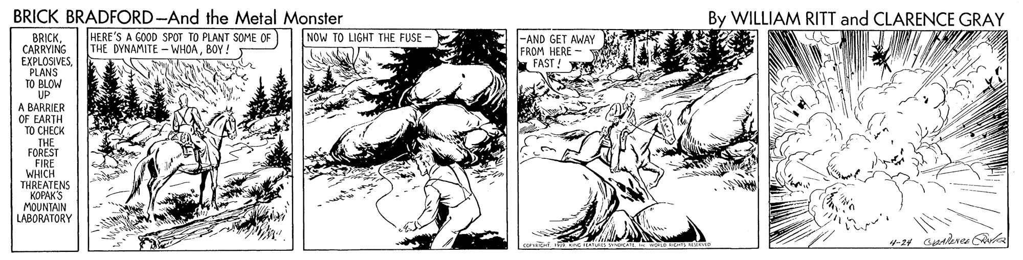 Monochrome OCR: BRICK BRADFORD-And the Metal Monster By WILLIAM RITT and CLARENCE GRAY HERE'S A GOOD SPOT TO PLANT SOME OF THE DYNAMITE - WHOABOY! NOW TO LIGHT THE FUSE - -AND GET AWAY FROM HERE FAST! BRICKCARRYING EXPLOSIVESPLANS TO BLOW UP A BARRIER OF EARTH TO CHECK THE FOREST FIRE WHICH THREATENS ?????'$ MOUNTAIN LABORATORY 4-24 Gpaleves a BRICK BRADFORD-And the Metal Monster By WILLIAM RITT and CLARENCE GRAY HERE'S A GOOD SPOT TO PLANT SOME OF THE DYNAMITE - WHOABOY! NOW TO LIGHT THE FUSE - -AND GET AWAY FROM HERE FAST! BRICKCARRYING EXPLOSIVESPLANS TO BLOW UP A BARRIER OF EARTH TO CHECK THE FOREST FIRE WHICH THREATENS ?????'$ MOUNTAIN LABORATORY 4-24 Gpaleves a