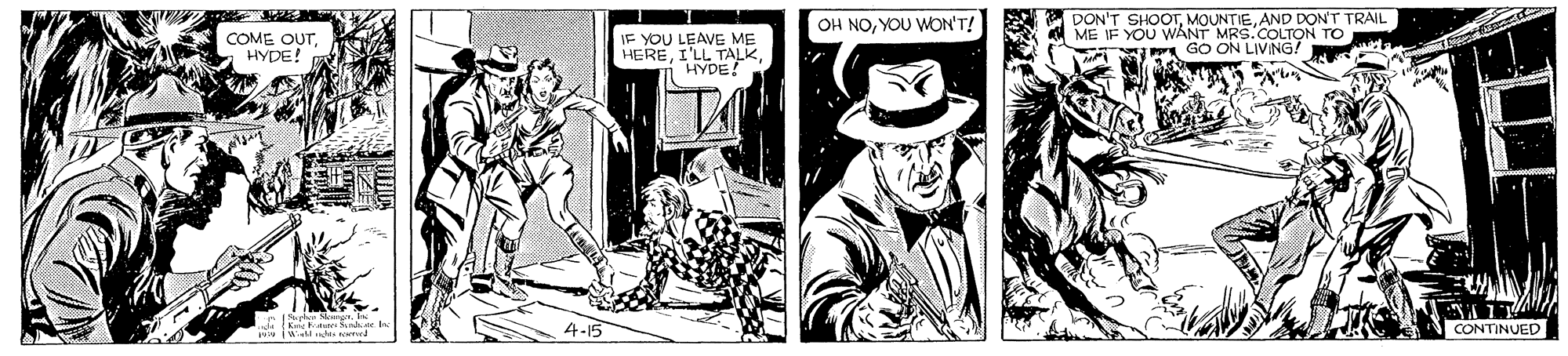 Art OCR: DON'T SHOOTAND DON'T TRAIL ME IF YOU WÁNT MRS.COLTON TO GO ON LIVING OH NOYOU WON'T! COME OUTIF YOU LEAVE ME HEREHYDE! HYDE! 4-15 CONTINUED wie Weld DON'T SHOOTAND DON'T TRAIL ME IF YOU WÁNT MRS.COLTON TO GO ON LIVING OH NOYOU WON'T! COME OUTIF YOU LEAVE ME HEREI'LL TALKHYDE! HYDE! 4-15 CONTINUED wie Weld