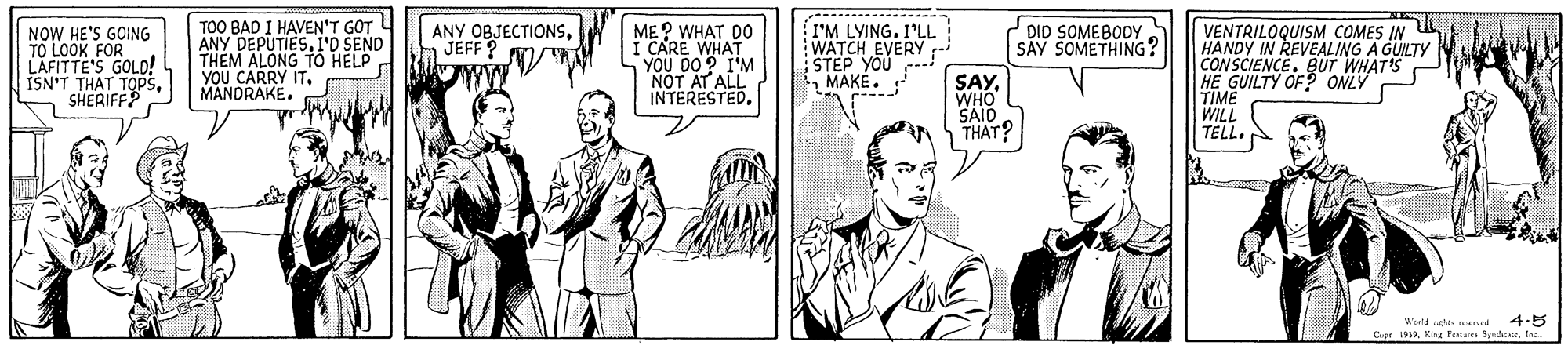 Line OCR: TOO BAD I HAVEN'T GOT ANY DEPUTIES.1'0 SEND THEM ALONG TO HELP YOU CARRY ITMANDRAKE. ANY OBJECTIONSJEF I'M LYING. I'LL WATCH STEP YOVERY DID SOMEBODY SÃY SOMETHING? NOW HE'S GOING TO LOOK FOR LAFITTE'S GOLD! ISN'T THAT TOPSSHERIFF? ME? WHAT DO I CARE WHAT YOU DOP I'M NOT AT ALL INTERESTEDVENTRILOQUISM COMES IN HANDY IN REVEALING A GUILTY CONSCIENCE. BUT WHAT'S HE GUILTY OF ONLY TIME WILL TELL.MAKE. SAY. WHO SAID THAT? Bd nght aned 4.5 GseI. TOO BAD I HAVEN'T GOT ANY DEPUTIES.1'0 SEND THEM ALONG TO HELP YOU CARRY ITMANDRAKE. ANY OBJECTIONSJEF I'M LYING. I'LL WATCH STEP YOVERY DID SOMEBODY SÃY SOMETHING? NOW HE'S GOING TO LOOK FOR LAFITTE'S GOLD! ISN'T THAT TOPSSHERIFF? ME? WHAT DO I CARE WHAT YOU DOP I'M NOT AT ALL INTERESTEDVENTRILOQUISM COMES IN HANDY IN REVEALING A GUILTY CONSCIENCE. BUT WHAT'S HE GUILTY OF ONLY TIME WILL TELL.MAKE. SAY. WHO SAID THAT? Bd nght aned 4.5 GseKirg Tes Sedese