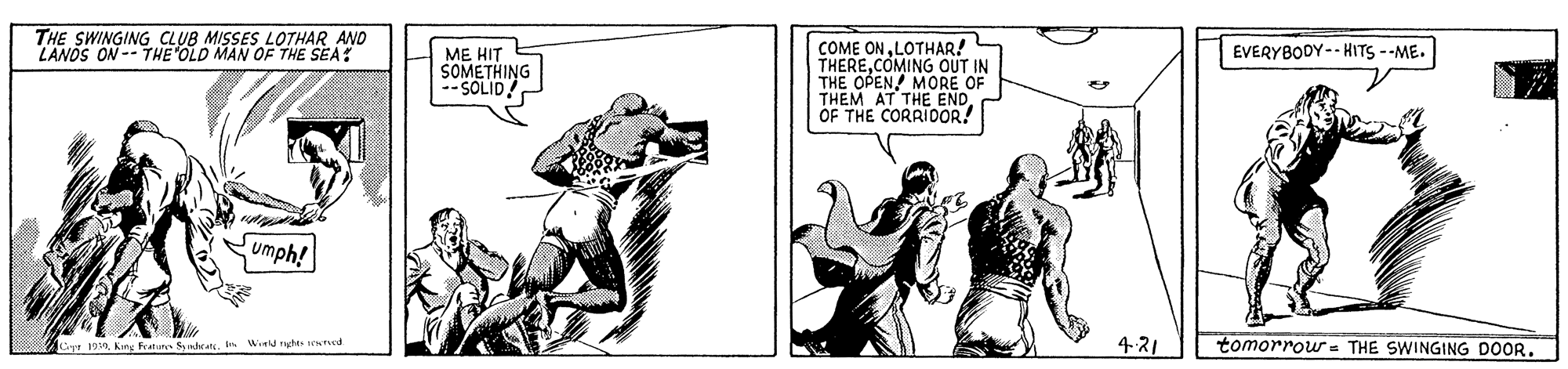 Font OCR: THE SWINGING CLUB MISSES LOTHAR AND ZANOS ON -- THE OLD MAN OF THE SEA: COME ONLOTHAR! THERECOMING OUT IN THE OPEN MORE OF THEM AT THE END. OF THE CORRIDOR! EVERYBODY -- HITS --ME. ME HIT SOMETHING --SOLID umph! 421 tomorrou= THE SWINGING DOOR. r 19King fratute Sndeats. In Wiru racht twted THE SWINGING CLUB MISSES LOTHAR AND ZANOS ON -- THE OLD MAN OF THE SEA: COME ONLOTHAR! THERECOMING OUT IN THE OPEN MORE OF THEM AT THE END. OF THE CORRIDOR! EVERYBODY -- HITS --ME. ME HIT SOMETHING --SOLID umph! 421 tomorrou= THE SWINGING DOOR. r 19King fratute Sndeats. In Wiru racht twted
