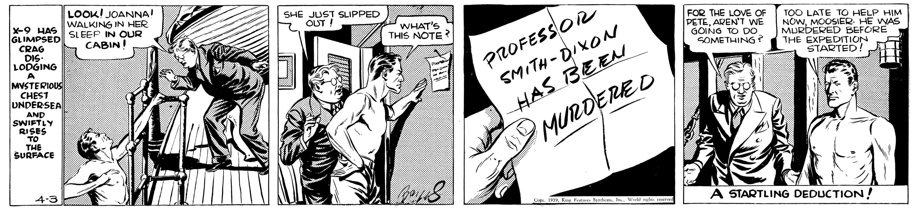 Drawing OCR: LOOK! JOANNA! WALKING IN HER SHE JUST SLIPPED OUT! X-9 HAS SLEEP IN OUR GLIMPSED CRAG DIS: LODGING PROFESSOR SMITH- DIXON HAS BEEN WHAT'S THIS NOTE? FOR THE LOVE OF PETEAREN'T WE GOINO TO DO SOMETHING ? CABIN TOO LATE TO HELP HIM NOWMURDE SIER HE WNAS BEFORE THE EXPEDITION STARTED! MVSTERIOUS CHEST UNDERSEA AND SWIFTLY RISES TO THE SURFACE MURDERED 4-3 A STARTLING DEDUCTION!I Wde e LOOK! JOANNA! WALKING IN HER SHE JUST SLIPPED OUT! X-9 HAS SLEEP IN OUR GLIMPSED CRAG DIS: LODGING PROFESSOR SMITH- DIXON HAS BEEN WHAT'S THIS NOTE? FOR THE LOVE OF PETEAREN'T WE GOINO TO DO SOMETHING ? CABIN TOO LATE TO HELP HIM NOWMURDE SIER HE WNAS BEFORE THE EXPEDITION STARTED! MVSTERIOUS CHEST UNDERSEA AND SWIFTLY RISES TO THE SURFACE MURDERED 4-3 A STARTLING DEDUCTION!Kane Foma SyndI Wde e