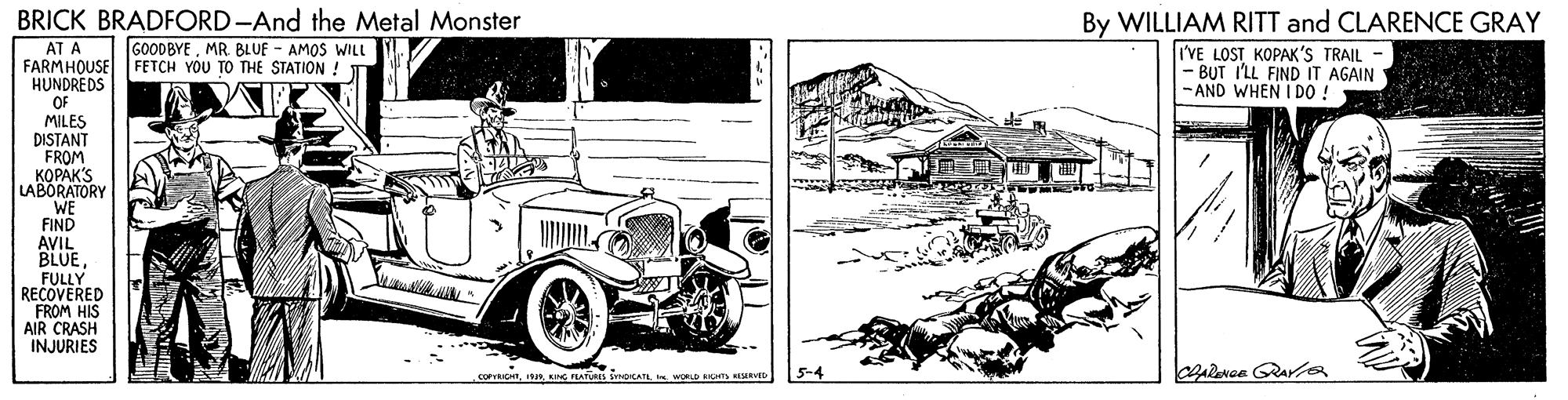 Fender OCR: BRICK BRADFORD-And the Metal Monster By WILLIAM RITT and CLARENCE GRAY GOODBYEMR. BLUE - AMOS WILL AT A FARMHOUSE FETCH YOU TO THE STATION ! TTT HUNDREDS I'VE LOST KOPAK'S TRAIL - - BUT I'LL FIND IT AGAIN -AND WHEN I DO ! OF MILES DISTANT FROM ?????S LABORATORY WE FIND AVIL BLUEFULLY RECOVERED FROM HIS AIR CRASH INJURIES sorICHTw u RVED BRICK BRADFORD-And the Metal Monster By WILLIAM RITT and CLARENCE GRAY GOODBYEMR. BLUE - AMOS WILL AT A FARMHOUSE FETCH YOU TO THE STATION ! TTT HUNDREDS I'VE LOST KOPAK'S TRAIL - - BUT I'LL FIND IT AGAIN -AND WHEN I DO ! OF MILES DISTANT FROM ?????S LABORATORY WE FIND AVIL BLUEFULLY RECOVERED FROM HIS AIR CRASH INJURIES sorICHTING FLATURES SYDICATEw u RVED