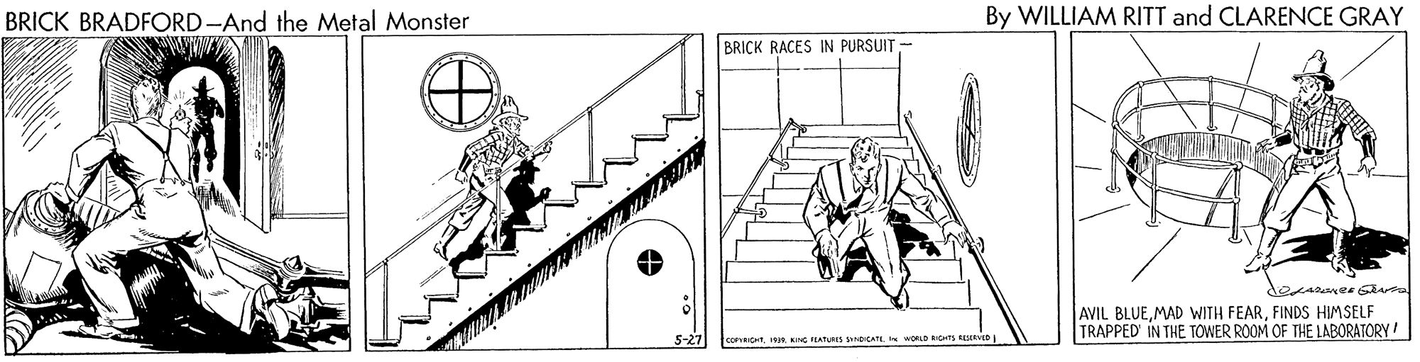 Line art OCR: BRICK BRADFORD-And the Metal Monster By WILLIAM RITT and CLARENCE GRAY BRICK RACES IN PURSUIT AVIL BLUEFINDS HIMSELF TRAPPED IN THE TOWER ROOM OF THE LABORATORY! 5-27 COPRIOHTWORLD BICHTS RVD BRICK BRADFORD-And the Metal Monster By WILLIAM RITT and CLARENCE GRAY BRICK RACES IN PURSUIT AVIL BLUEMAD WITH FEARFINDS HIMSELF TRAPPED IN THE TOWER ROOM OF THE LABORATORY! 5-27 COPRIOHTI KING EATURE anICATWORLD BICHTS RVD