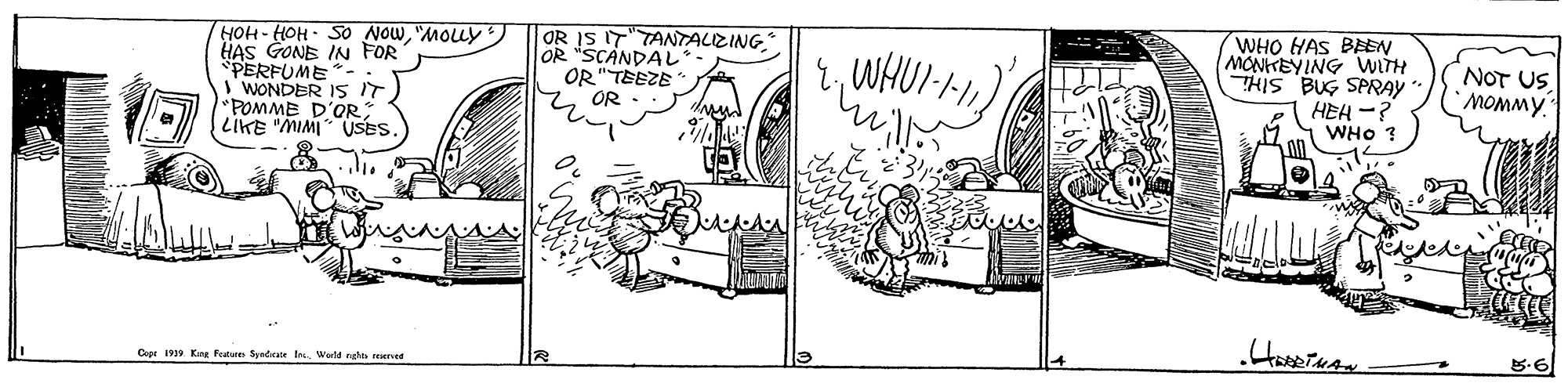 Line art OCR: HOH- HOH- SO NOW"MOLY HAS GONE IN FOR *PERFUME*- I WONDER IS IT POMME D'OR; LIKE "MIMI" USES OR IS IT"TANTALIZING. OR "SCANDAL OR "TEEZE OR WHO HAS BEEN MONKEYING WITH THIS BUG SPRAY " HEH -? WHO ? 2WHUI-H NOT USMOMMY. Coat 19 Kna Feae Sprdrate IeWorta nghe ener HOH- HOH- SO NOW"MOLY HAS GONE IN FOR *PERFUME*- I WONDER IS IT POMME D'OR; LIKE "MIMI" USES OR IS IT"TANTALIZING. OR "SCANDAL OR "TEEZE OR WHO HAS BEEN MONKEYING WITH THIS BUG SPRAY " HEH -? WHO ? 2WHUI-H NOT USMOMMY. Coat 19 Kna Feae Sprdrate IeWorta nghe ener