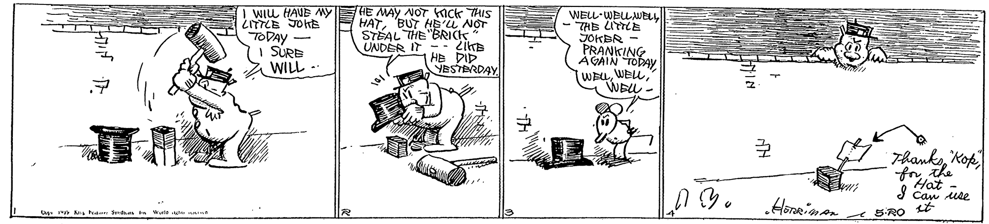 Illustration OCR: WIu HAUE My ITTLE JOHE TODAY - I SÜRE A WILL -- HE MAY NOT ick THIS HAT"BUT HSU NOT STEAL THE "BRICK UNDER IT -- LiTs HE DIP YESTERDAY WELL-WBLMELL THE LITTLE JOKBR PRANKING AGAIN TODAY WEuWELL - WELL "KopThanky for Hat I Can use U 1 Ka td de n tn Wate tu ina S-RO LE WIu HAUE My ITTLE JOHE TODAY - I SÜRE A WILL -- HE MAY NOT ick THIS HAT"BUT HSU NOT STEAL THE "BRICK UNDER IT -- LiTs HE DIP YESTERDAY WELL-WBLMELL THE LITTLE JOKBR PRANKING AGAIN TODAY WEuWELL - WELL "KopThanky for Hat I Can use U 1 Ka td de n tn Wate tu ina S-RO LE