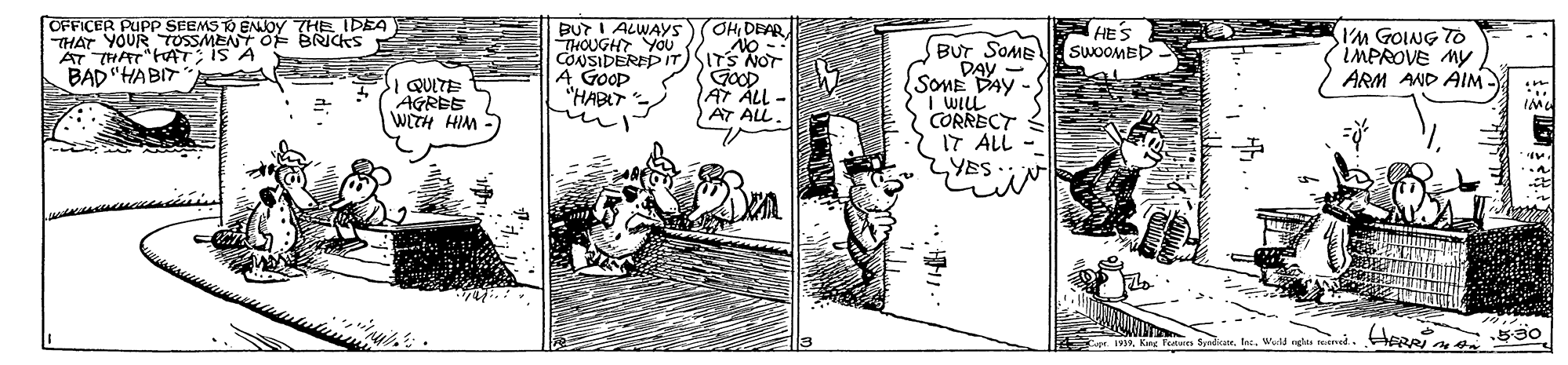 Parallel OCR: OFFICER PUPP SEEMS TO ENJOY THE IDEA OHDEAR NO - CONSIDERIP IT)SITS NOT GOOD AT ALL - AT ALL. BUr I ALWAYS THOUGHT YoU HE'S SWOOMED I'M GOING TO IMPROVE MY ARM AND AIM BUT SOME DAV - SOME DAY - I WILL CORRECT IT ALL ZYES AT THAT tAT; iS A BAD "HABIT QUITE AGREE WICH HIM A GOOp "HABLT OFFICER PUPP SEEMS TO ENJOY THE IDEA OHDEAR NO - CONSIDERIP IT)SITS NOT GOOD AT ALL - AT ALL. BUr I ALWAYS THOUGHT YoU HE'S SWOOMED I'M GOING TO IMPROVE MY ARM AND AIM BUT SOME DAV - SOME DAY - I WILL CORRECT IT ALL ZYES AT THAT tAT; iS A BAD "HABIT QUITE AGREE WICH HIM A GOOp "HABLT