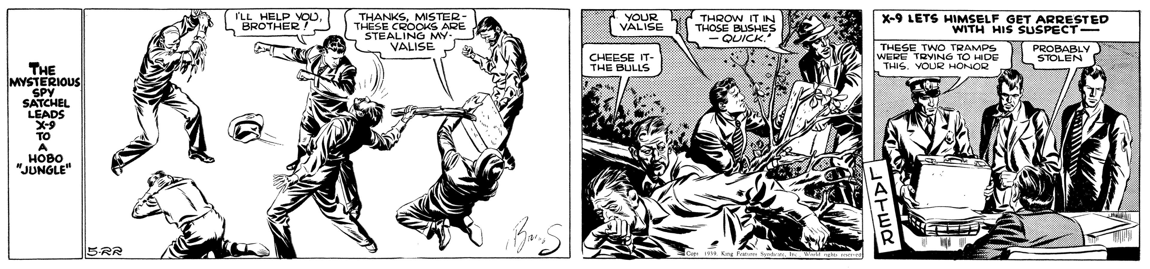 Comic book OCR: THROW IT IN THOSE BUSHES QUICK. 'LL HELP THANKSMISTER- THESE CROOKS ARE STEALING MY. VALISE BROTHERYOUR VALISE X-9 LETS HIMSELF GET ARRESTED WITH HIS SUSPECT- CHEESE IT- THE BULLS THESE TWO TRAMPS WERE TRYING TO HIDE THISVOUR HONOR PROBABLY STOLEN THE MYSTERIOUS SPY SATCHEL LEADS X-9 TO A ???? "JUNGLE" BRR THROW IT IN THOSE BUSHES QUICK. 'LL HELP THANKSMISTER- THESE CROOKS ARE STEALING MY. VALISE BROTHERYOUR VALISE X-9 LETS HIMSELF GET ARRESTED WITH HIS SUSPECT- CHEESE IT- THE BULLS THESE TWO TRAMPS WERE TRYING TO HIDE THISVOUR HONOR PROBABLY STOLEN THE MYSTERIOUS SPY SATCHEL LEADS X-9 TO A ???? "JUNGLE" BRR