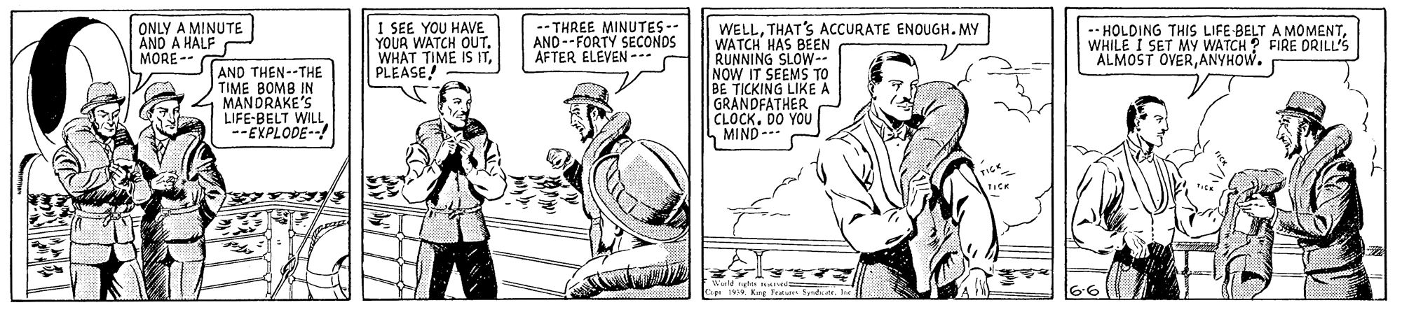 Sharing OCR: ONLY A MINUTE AND A HALF MORE -- 1 SEE YOU HAVE YOUR WATCH OUT. WHAT TIME IS ITPLEASE -- THREE MINUTES-- AND --FORTY SECONDS AFTER ELEVEN - WELLTHAT'S ACCURATE ENOUGH. MY WATCH HAS BEEN RUNNING SLOW-- NOW IT SEEMS TO BE TICKING LIKE A GRANDFATHER CLOCKDO YOU L MIND- - HOLDING THIS LIFE BELT A MOMENTANYHOW. AND THEN--THE TIME BOM8 IN MANDRAKE'S LIFE-BELT WILL --EXPLODE-! ONLY A MINUTE AND A HALF MORE -- 1 SEE YOU HAVE YOUR WATCH OUT. WHAT TIME IS ITPLEASE -- THREE MINUTES-- AND --FORTY SECONDS AFTER ELEVEN - WELLTHAT'S ACCURATE ENOUGH. MY WATCH HAS BEEN RUNNING SLOW-- NOW IT SEEMS TO BE TICKING LIKE A GRANDFATHER CLOCKDO YOU L MIND- - HOLDING THIS LIFE BELT A MOMENTALMOST OVERANYHOW. AND THEN--THE TIME BOM8 IN MANDRAKE'S LIFE-BELT WILL --EXPLODE-!