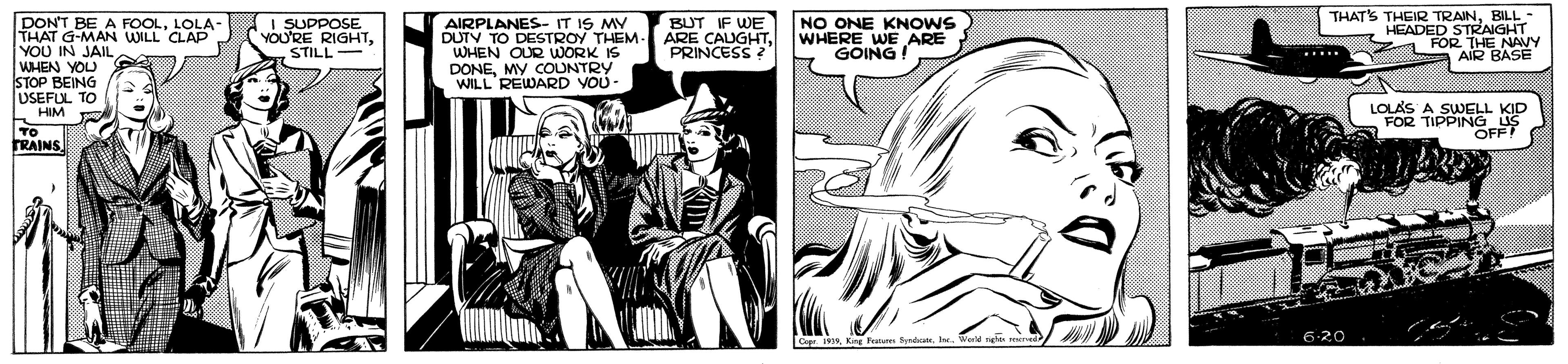 Comic book OCR: THATS THEIR TRAINBILL- HEADED STRAIGHT A FOR THE NAVY DON'T BE A FOOLLOLA- THAT G-MAN WILL CLAPYOU IN JAIL WHEN YOU STOP BEING USEFUL TO HIM SUPPOSE YOU'RE RIGHTSTILL AIRPLANES- IT IS MV DUTV TO DESTROY THEM- WHEN OUR WORK IS DONEMY COUNTRY WILL REWARD YOU- BUT IF WE ARE CAUGHTPRINCESS ? NO ONE KNOWS WHERE WE ARE GOING AIR RAS ..... LOLAS A SWELL KID FOR TIPPINGL TO TRAINS 6-20 THATS THEIR TRAINBILL- HEADED STRAIGHT A FOR THE NAVY DON'T BE A FOOLLOLA- THAT G-MAN WILL CLAPYOU IN JAIL WHEN YOU STOP BEING USEFUL TO HIM SUPPOSE YOU'RE RIGHTSTILL AIRPLANES- IT IS MV DUTV TO DESTROY THEM- WHEN OUR WORK IS DONEMY COUNTRY WILL REWARD YOU- BUT IF WE ARE CAUGHTPRINCESS ? NO ONE KNOWS WHERE WE ARE GOING AIR RAS ..... LOLAS A SWELL KID FOR TIPPINGL TO TRAINS 6-20