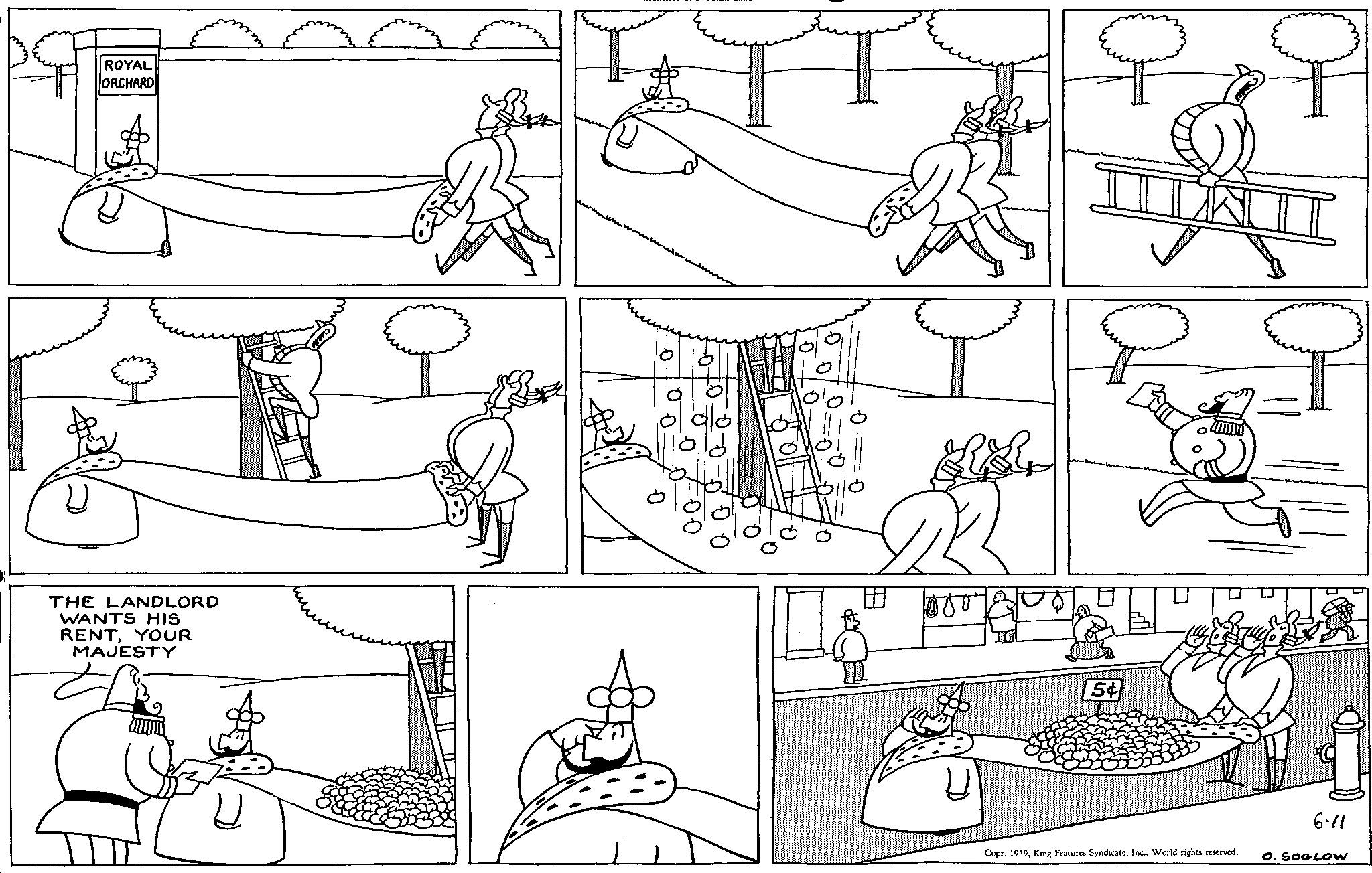 Line OCR: ROYAL ORCHARD THE LANDLORD WANTS HIS RENTYOUR MAJESTY 0 T P P 5¢ P Copr. 1939World rights reserved. 6-11 O. SOGLOW ROYAL ORCHARD THE LANDLORD WANTS HIS RENTYOUR MAJESTY 0 T P P 5 ¢ P Copr . 1939King Features SyndicateWorld rights reserved . 6-11 O. SOGLOW
