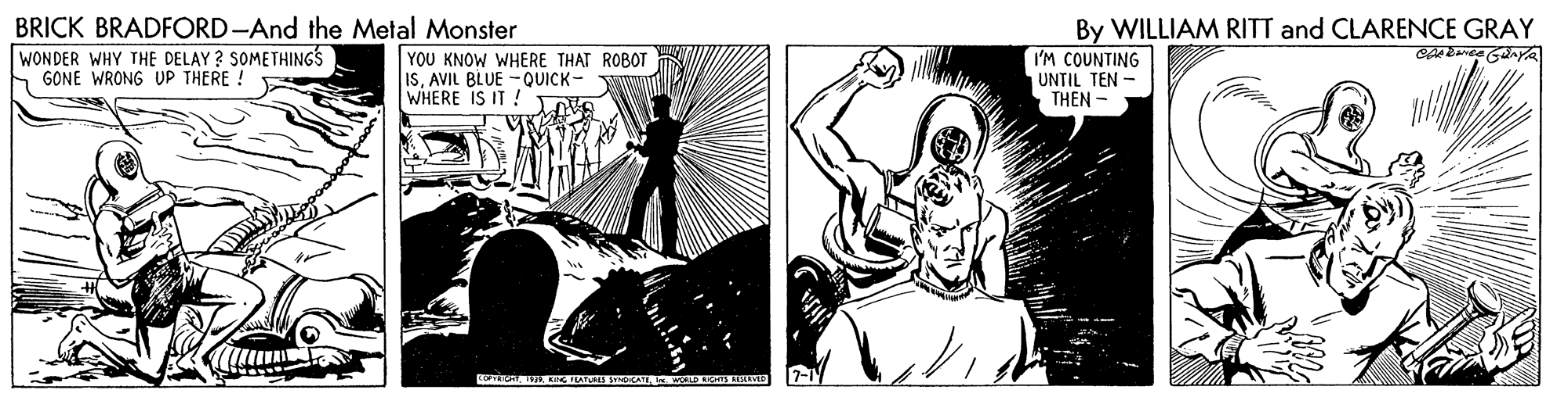 Illustration OCR: BRICK BRADFORD-And the Metal Monster WONDER WHY THE DELAY ? SOMETHINGS GONE WRONG UP THERE ! YOU KNOW WHERE THAT ROBOT ISAVIL BLUE - QUICK- WHERE IS IT ! By WILLIAM RITT and CLARENCE GRAY I'M COUNTING UNTIL TEN - THEN- BRICK BRADFORD-And the Metal Monster WONDER WHY THE DELAY ? SOMETHINGS GONE WRONG UP THERE ! YOU KNOW WHERE THAT ROBOT ISAVIL BLUE - QUICK- WHERE IS IT ! By WILLIAM RITT and CLARENCE GRAY I'M COUNTING UNTIL TEN - THEN-