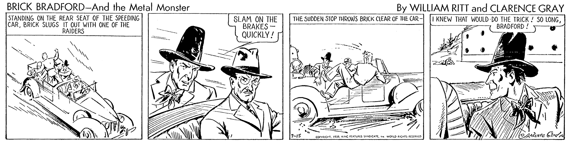 Costume hat OCR: BRICK BRADFORD-And the Metal Monster By WILLIAM RITT and CLARENCE GRAY I KNEW THAT WOULD DO THE TRICK! SO LONG7 BRADFORD ! STANDING ON THE REAR SEAT OF THE SPEEDING CARBRICK SLUGS IT CUT WITH ONE OF THE THE SUDDEN STOP THROWS BRICK CLEAR OF THE CAR - SLAM ON THE BRAKES - | QUICKLY! RAIDERS conICHT. 19IR. KING FLATURIS EICATEI worLD EICHTS FEviD BRICK BRADFORD-And the Metal Monster By WILLIAM RITT and CLARENCE GRAY I KNEW THAT WOULD DO THE TRICK! SO LONG7 BRADFORD ! STANDING ON THE REAR SEAT OF THE SPEEDING CARBRICK SLUGS IT CUT WITH ONE OF THE THE SUDDEN STOP THROWS BRICK CLEAR OF THE CAR - SLAM ON THE BRAKES - | QUICKLY! RAIDERS conICHT. 19IR. KING FLATURIS EICATEI worLD EICHTS FEviD