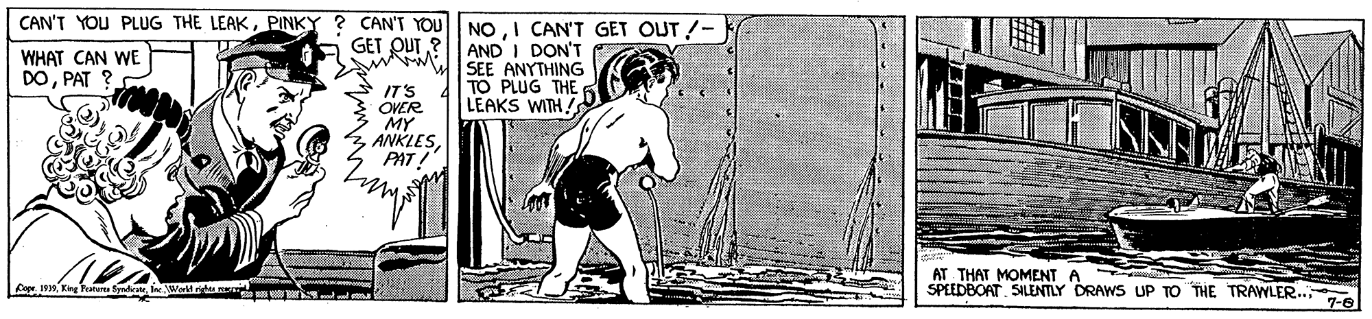 Illustration OCR: CAN'T YOU PLUG THE LEAKPINKY ? CAN'T YOU GET QUT ? www. NOI CAN'T GET OUT /- AND I DON'T SEE ANYTHING TO PLUG THE LEAKS WITH WHAT CAN WE DOPAT ? IT'S OVER MY ANKLESPAT! AT THAT MOMENT A SPLEDBOAT SILENTLY DRAWS UP TO THE TRAWLER. Cope. 1919In Workd righes 7-6 CAN'T YOU PLUG THE LEAKPINKY ? CAN'T YOU GET QUT ? www. NOI CAN'T GET OUT /- AND I DON'T SEE ANYTHING TO PLUG THE LEAKS WITH WHAT CAN WE DOPAT ? IT'S OVER MY ANKLESPAT! AT THAT MOMENT A SPLEDBOAT SILENTLY DRAWS UP TO THE TRAWLER. Cope. 1919King Peateren SyndicateIn Workd righes 7-6