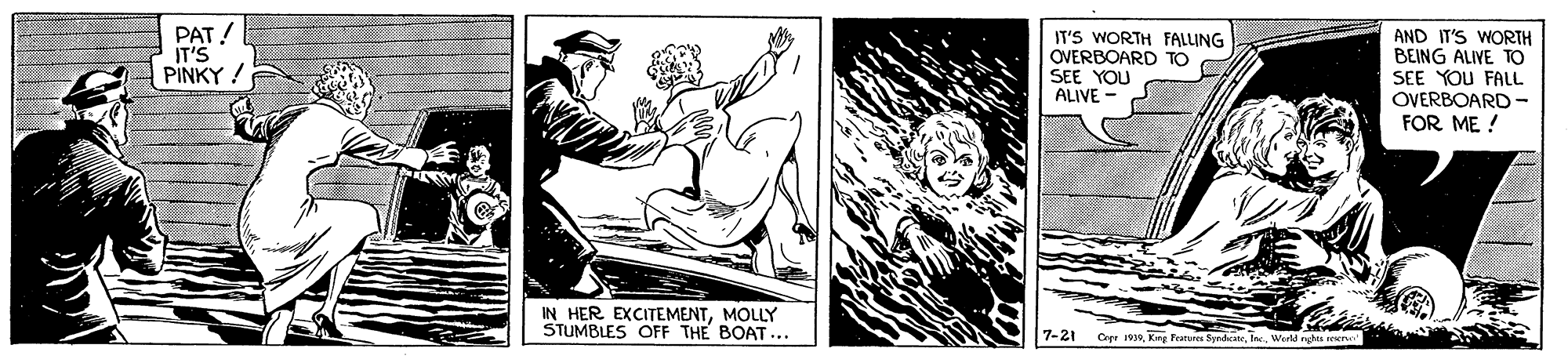 Fiction OCR: PAT! IT'S PINKY ! IT'S WORTH FALLING OVERBOARD TO SEE YOU ALIVE AND IT'S WORTH BEING ALIYE TO SEE YOU FALL OVERBOARD - FOR ME ! IN HER EXCITEMENTMOLLY STUMBLES OFF THE BOAT ... 7-21 Caye 199world nghn seru PAT! IT'S PINKY ! IT'S WORTH FALLING OVERBOARD TO SEE YOU ALIVE AND IT'S WORTH BEING ALIYE TO SEE YOU FALL OVERBOARD - FOR ME ! IN HER EXCITEMENTMOLLY STUMBLES OFF THE BOAT ... 7-21 Caye 199Kry Feia Syrdeneworld nghn seru