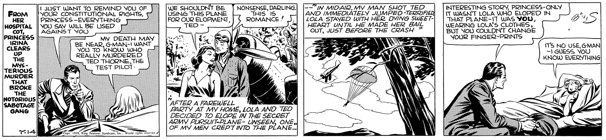 Monochrome OCR: I JUST WANT TO REMIND YOU OF YOUR CONSTITUTIONAL RGHTSPRINCESS-EVERYTHING YOU SAY WILL BE USED AGAINST YOU WE SHOULDN'T BE USING THIS PLANE FOR OUR ELOPMENTTED IN MIDAIRMY MAN SHOT TED AND IMMEDIATELY JUMPED-TERRIFIED LOLA STAYED WITH HERe DYING SWEET- HEART UNTIL HE MADE HER BAIL OUTJUST BEFORE THE CRASH INTERESTING STORYPRINCESS-ONLY IT WASN'T LOLA WHO ELOPED IN THAT PLANE-IT WAS YOUBUT YOU COULDN'T CHANGE YOUR FINGER-PRINTS NONSENSEDARLING. THIS IS ROMANCE. FROM HER HOSPITAL COTPRINCESS IRINA CLEARS UP THE MYS- TERIOUS MURDER THAT BROKE THE NOTORIOUS SABOTAGE GANG MY DEATH MAY BE NEARG-MAN-I WANT YOU TO KNOW WHO REALLY MLURDERED TED THORNETHE TEST PILOT- IT'S NO USEG-MAN -1 GUESS YOU KNOW EVERYTHING AFTER A FAREWELL PARTY AT MY HOMELOLA AND TED DECIDED TO ELOPE IN THE SECRET ARMY PLRSUIT-PLANE- UNSEENOF MY MEN CREPT INTO THE PLANE Kg Feste yrear. Tr Waile reervel I JUST WANT TO REMIND YOU OF YOUR CONSTITUTIONAL RGHTSPRINCESS-EVERYTHING YOU SAY WILL BE USED AGAINST YOU WE SHOULDN'T BE USING THIS PLANE FOR OUR ELOPMENTTED IN MIDAIRMY MAN SHOT TED AND IMMEDIATELY JUMPED-TERRIFIED LOLA STAYED WITH HERe DYING SWEET- HEART UNTIL HE MADE HER BAIL OUTJUST BEFORE THE CRASH INTERESTING STORYPRINCESS-ONLY IT WASN'T LOLA WHO ELOPED IN THAT PLANE-IT WAS YOUWEARING LOLA'S CLOTHESBUT YOU COULDN'T CHANGE YOUR FINGER-PRINTS NONSENSEDARLING. THIS IS ROMANCE. FROM HER HOSPITAL COTPRINCESS IRINA CLEARS UP THE MYS- TERIOUS MURDER THAT BROKE THE NOTORIOUS SABOTAGE GANG MY DEATH MAY BE NEARG-MAN-I WANT YOU TO KNOW WHO REALLY MLURDERED TED THORNETHE TEST PILOT- IT'S NO USEG-MAN -1 GUESS YOU KNOW EVERYTHING AFTER A FAREWELL PARTY AT MY HOMELOLA AND TED DECIDED TO ELOPE IN THE SECRET ARMY PLRSUIT-PLANE- UNSEENOF MY MEN CREPT INTO THE PLANE Kg Feste yrear. Tr Waile reervel