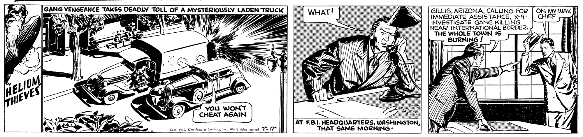 Art OCR: GANG VENGEANCE TAKES DEADLY TOLL OF A MYSTERIOUSLY LADEN TRUCK WHAT! GILLISCALLING FOR IMMEDIATE ASSISTANCEx-9- INVESTIGATE GANG KILLING NEAR INTERNATIONAL BORDER. THE WHOLE TOWN IS BURNING! ON MY WAY CHIEF HELIUM THIEVES YOU WON'T CHEAT AGAIN AT F.B.I. HEADQUARTERSTHAT SAME MORNING Cope. 1Ine. Warld men mmat -1 GANG VENGEANCE TAKES DEADLY TOLL OF A MYSTERIOUSLY LADEN TRUCK WHAT! GILLISCALLING FOR IMMEDIATE ASSISTANCEx-9- INVESTIGATE GANG KILLING NEAR INTERNATIONAL BORDER. THE WHOLE TOWN IS BURNING! ON MY WAY CHIEF HELIUM THIEVES YOU WON'T CHEAT AGAIN AT F.B.I. HEADQUARTERSTHAT SAME MORNING Cope. 1Ki feem SydiceIne. Warld men mmat -1