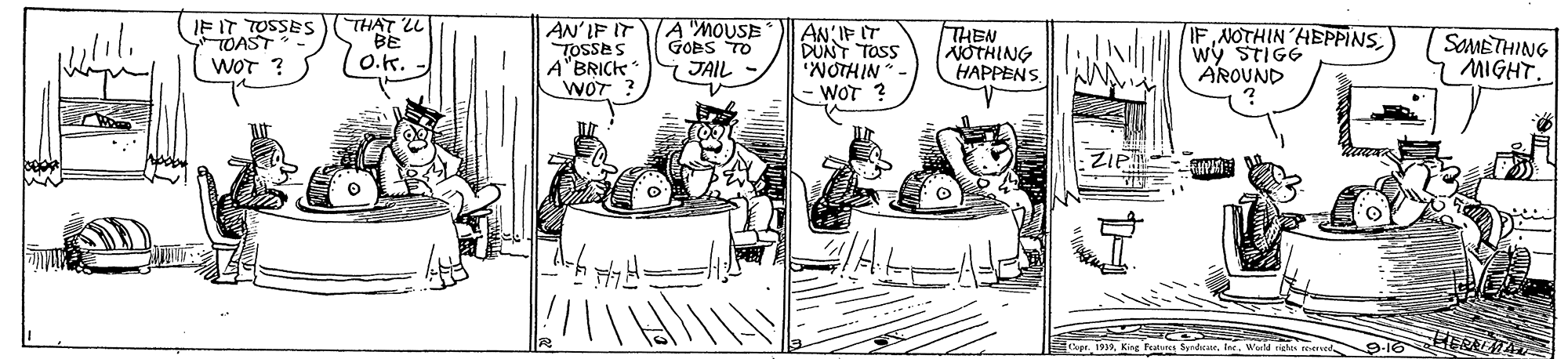 Parallel OCR: IF IT TOSSES TOAST WOT ? THAT LU BE O.K. AN'IF IT TOSses A"BRICK WOT A'MOUSE GOES TO JAIL AN IF IT DUNT TOSS NOTHIN*- - WOT ? THEN NOTHING HAPPENS. IF NOTHIN HEPPINS wy STIGG AROUND SOMETHING MIGHT. ZIP IF IT TOSSES TOAST WOT ? THAT LU BE O.K. AN'IF IT TOSses A"BRICK WOT A'MOUSE GOES TO JAIL AN IF IT DUNT TOSS NOTHIN*- - WOT ? THEN NOTHING HAPPENS. IF NOTHIN HEPPINS wy STIGG AROUND SOMETHING MIGHT. ZIP