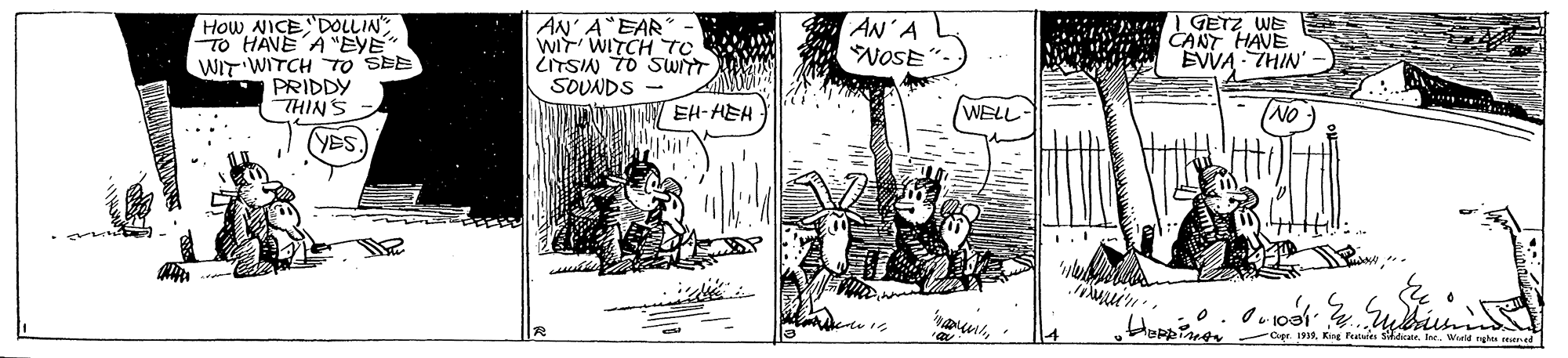 Parallel OCR: How NICE "DOLLIN" To HAVE À "EYE WIT WITCH TO SEE PRIDDY THIN'S AN' A EAR" WIT WITCH To LiTSIN TO SWIT SOUNDS 1 GETZ WE CANT HAVE EVWA THIN AN'A NOSE EH-HEH WELL- (YES. Oge 199King Peat Siktcate. Ine. Wield eghas ened How NICE "DOLLIN" To HAVE À "EYE WIT WITCH TO SEE PRIDDY THIN'S AN' A EAR" WIT WITCH To LiTSIN TO SWIT SOUNDS 1 GETZ WE CANT HAVE EVWA THIN AN'A NOSE EH-HEH WELL- (YES. Oge 199King Peat Siktcate. Ine. Wield eghas ened