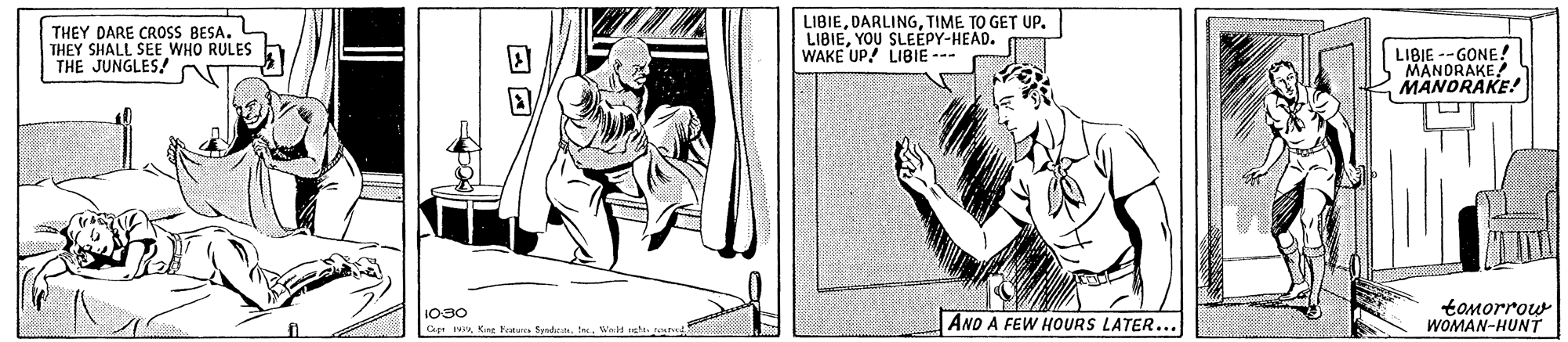 Font OCR: THEY DARE CROSS BESA. THEY SHALL SEE WHO RULES THE JUNGLES! LIBIETIME TO GET UP. LIBIEYOU SLEEPY-HEAD. WAKE UP! LIBIE --- LIBIE --GONE! MANORAKE! MANDRAKE! I030 GANO A FEW HOURS LATER... toMorrow WOMAN-HUNT THEY DARE CROSS BESA. THEY SHALL SEE WHO RULES THE JUNGLES! LIBIETIME TO GET UP. LIBIEYOU SLEEPY-HEAD. WAKE UP! LIBIE --- LIBIE --GONE! MANORAKE! MANDRAKE! I030 GKne Feur fyedrANO A FEW HOURS LATER... toMorrow WOMAN-HUNT