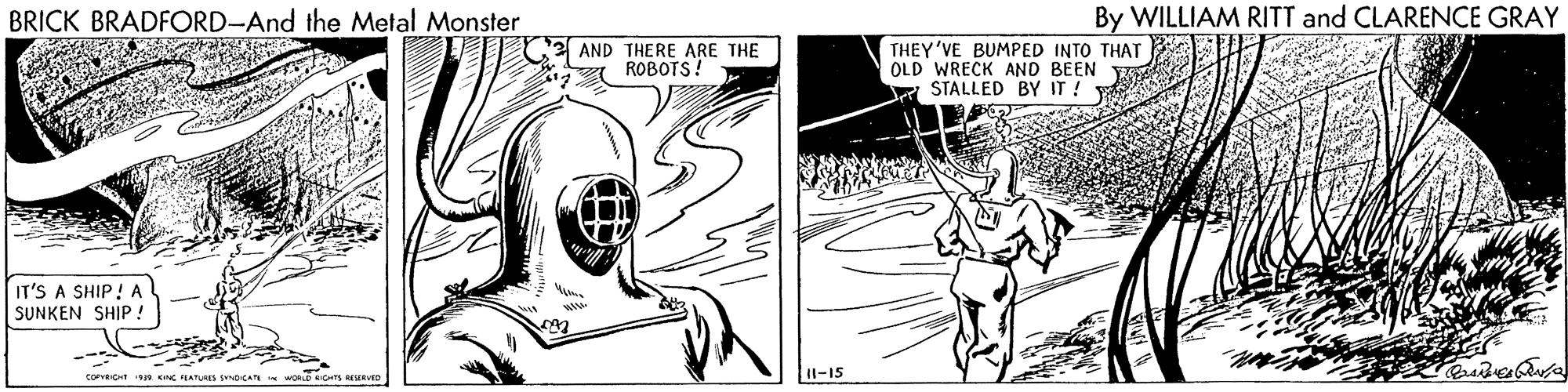 Line OCR: BRICK BRADFORD-And the Metal Monster By WILLIAM RITT and CLARENCE GRAY 2 AND THERE ARE THE ROBOTS! THEY'VE BUMPED INTO THAT OLD WRECK AND BEEN STALLED BY IT ! IT'S A SHIP! A SUNKEN SHIP! co CHt n Kg HATRES SCATE I WORD CHTS BESEVED I1-15 BRICK BRADFORD-And the Metal Monster By WILLIAM RITT and CLARENCE GRAY 2 AND THERE ARE THE ROBOTS! THEY'VE BUMPED INTO THAT OLD WRECK AND BEEN STALLED BY IT ! IT'S A SHIP! A SUNKEN SHIP! co CHt n Kg HATRES SCATE I WORD CHTS BESEVED I1-15