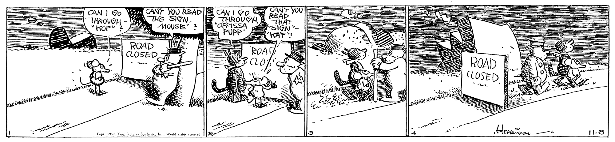 Monochrome OCR: CAN I Go CANT YOU READ THE SIONMOUSE ? CAN I GO THROUGH. *OFFISSA PUPP CANT YOU READ THAT SIGN- KAY? TAROUGH - ROAD CLOSED ROA ROAD LOSED. Copr 19. Kng fratu Sd. . Wde nd 11-8 CAN I Go CANT YOU READ THE SIONMOUSE ? CAN I GO THROUGH. *OFFISSA PUPP CANT YOU READ THAT SIGN- KAY? TAROUGH - ROAD CLOSED ROA ROAD LOSED. Copr 19. Kng fratu Sd. . Wde nd 11-8