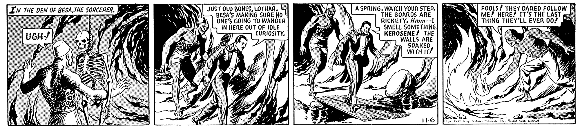 Fictional character OCR: IN THE DEN OF BESATHE SORCERER. JUST OLD BONESBESA'S MAKING SURE NO ONE'S GOING TO WANDER n IN HERE OUT OF IDLE n CURIOSITY. A SPRING. WATCH YOUR STEP. THE BOARDS ARE RICKETY. Hmm--I SMELL SOMETHING KEROSENE ! THE WALLS ARE "SOAKEDWITH IT! FOOLS! THEY DARED FOLLOW ME! HERE! IT'S THE LAST THING THEY'LL EVER DO! UGH- dreamstime I1-6 IN THE DEN OF BESATHE SORCERER. JUST OLD BONESBESA'S MAKING SURE NO ONE'S GOING TO WANDER n IN HERE OUT OF IDLE n CURIOSITY. A SPRING. WATCH YOUR STEP. THE BOARDS ARE RICKETY. Hmm--I SMELL SOMETHING KEROSENE ! THE WALLS ARE "SOAKEDWITH IT! FOOLS! THEY DARED FOLLOW ME! HERE! IT'S THE LAST THING THEY'LL EVER DO! UGH- dreamstime I1-6