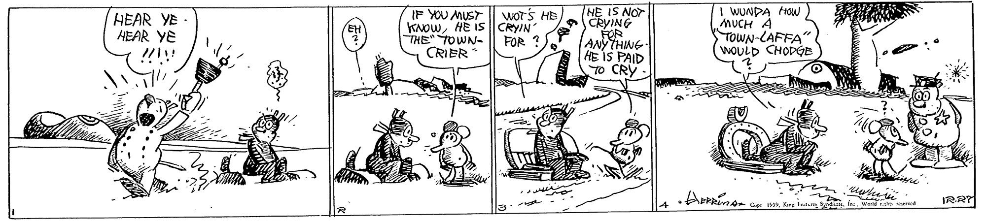 Mammal OCR: HEAR YE HEAR YE !!!! IF YOU MUST KNOWHE IS |CRYIN THE TOWN- CRIER THE IS NOT SCRYING FOR ANY THING HE IS PAID TO CRY I WUNDA HOw MUCH A TOWN-LAFFA WOULD CHODGE wor's HE FOR ? in IRRT Ga 19Kaw tate d HEAR YE HEAR YE !!!! IF YOU MUST KNOWHE IS |CRYIN THE TOWN- CRIER THE IS NOT SCRYING FOR ANY THING HE IS PAID TO CRY I WUNDA HOw MUCH A TOWN-LAFFA WOULD CHODGE wor's HE FOR ? in IRRT Ga 19Kaw tate d