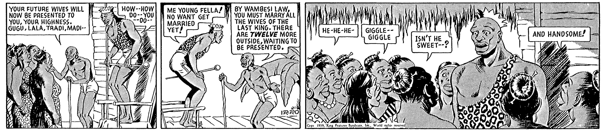 Parallel OCR: BY WAMBESI LAWYOU MUST MARRY ALL THE WIVES OF THE LAST KING. THERE ARE TWELVE MORE OUTSIDEWAITING TO BE PRESENTED. HOW--HOW Do--YOU YOUR FUTURE WIVES NOW BE PRESENTED TOILL YOUYOUR HIGHNESS. GUGUMADI-- ME YOUNG FELLA! NO WANT GET MARRIED YET! GIGGLE-- GIGGLE HE-HE-HE- AND HANDSOME! ISN'T HE SWEET--? 198Wald nghe BY WAMBESI LAWYOU MUST MARRY ALL THE WIVES OF THE LAST KING. THERE ARE TWELVE MORE OUTSIDEWAITING TO BE PRESENTED. HOW--HOW Do--YOU YOUR FUTURE WIVES NOW BE PRESENTED TOILL YOUYOUR HIGHNESS. GUGUMADI-- ME YOUNG FELLA! NO WANT GET MARRIED YET! GIGGLE-- GIGGLE HE-HE-HE- AND HANDSOME! ISN'T HE SWEET--? 198Keg Pen SyedaWald nghe