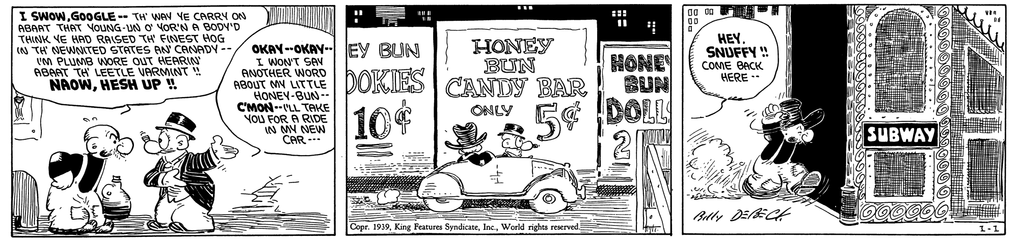 Automotive tire OCR: I SWOWGOOGLE-- TH' WAN YE CARRY ON ABART THAT VOUNG-UN O VOR'N A BODY'D THINK YE HAD RAISED TH FINEST HOG (N TH NEWNTED STATES BN' CANADY -- I'M PLUMB WNORE OUT HEARIN ABAAT TH LEETLE VARMINT ! NAOWHESH UP ! HEYSNUFFY ! OKAY --OKAY- EY BUN I WON'T SAV ANOTHER WORD ABOUT MN LITTLE HONEY-BUN- C'MON--VLL TAKE YOU FOR A RIDE IN MY NEW CAR --- HONEY BUN CANDY BAR DOKIES HONE BUN COME BACK HERE -- 104 E DOL ONLY SUBWAY Blly DEECH Copr. 1939World rights reserved. L-1 I SWOWGOOGLE-- TH' WAN YE CARRY ON ABART THAT VOUNG-UN O VOR'N A BODY'D THINK YE HAD RAISED TH FINEST HOG (N TH NEWNTED STATES BN' CANADY -- I'M PLUMB WNORE OUT HEARIN ABAAT TH LEETLE VARMINT ! NAOWHESH UP ! HEYSNUFFY ! OKAY --OKAY- EY BUN I WON'T SAV ANOTHER WORD ABOUT MN LITTLE HONEY-BUN- C'MON--VLL TAKE YOU FOR A RIDE IN MY NEW CAR --- HONEY BUN CANDY BAR DOKIES HONE BUN COME BACK HERE -- 104 E DOL ONLY SUBWAY Blly DEECH Copr. 1939King Features SyndicateWorld rights reserved. L-1