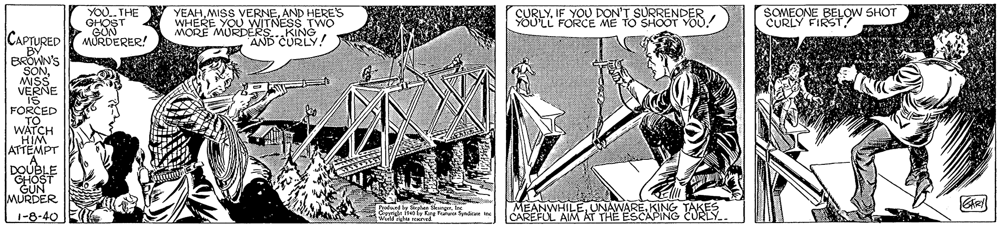 Line art OCR: YOU.THE GHOST GUN MURDERER! CURLYIF YOU DON'T SURRENDER FORCE ME TO SHOOT YOU! SOMEONE BELOW SHOT CURLY FIRST YEAHAND HERE'S TWO WHERE YOck NG ! MORE CAPTURED BY BROWN'S SONMISS VERNE FORCED TO WATCH HIM ATTEMPT A. DOUBLE GHOST |GÜN MURDER MEANWHILECAREFUL AIM AT THE ESCAPING OREY Pradaed by Syhan Sergr. 1-8-40 E YOU.THE GHOST GUN MURDERER! CURLYIF YOU DON'T SURRENDER FORCE ME TO SHOOT YOU! SOMEONE BELOW SHOT CURLY FIRST YEAHMISS VERNEAND HERE'S TWO WHERE YOck NG ! MORE CAPTURED BY BROWN'S SONMISS VERNE FORCED TO WATCH HIM ATTEMPT A. DOUBLE GHOST |GÜN MURDER MEANWHILECAREFUL AIM AT THE ESCAPING OREY Pradaed by Syhan Sergr. 1-8-40 E