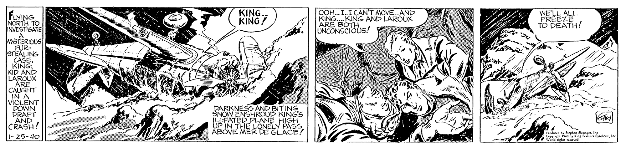 Art OCR: FLYING NORTH TO INVESTIGATE KING. KING! OOH... I.I CAN'T MOVE.AND KING.KING AND LAROUX WE'LL ALL FREEZE TO DEATH! UNEECIOUS! wySTERICUS |FÜR- STEALING CASEKING KID AND CAUGHT IN A VIOLENT DOWN DRAFT AND CRÁSH! 1-25-40 PARKNESS AND BITING SNOW ENSHROUD KING'S ILLEFATED PLANE HIGH UP IN THE LONELY PASS ABOVE MER DE GLACE! FLYING NORTH TO INVESTIGATE KING. KING! OOH... I.I CAN'T MOVE.AND KING.KING AND LAROUX WE'LL ALL FREEZE TO DEATH! UNEECIOUS! wySTERICUS |FÜR- STEALING CASEKING KID AND CAUGHT IN A VIOLENT DOWN DRAFT AND CRÁSH! 1-25-40 PARKNESS AND BITING SNOW ENSHROUD KING'S ILLEFATED PLANE HIGH UP IN THE LONELY PASS ABOVE MER DE GLACE!
