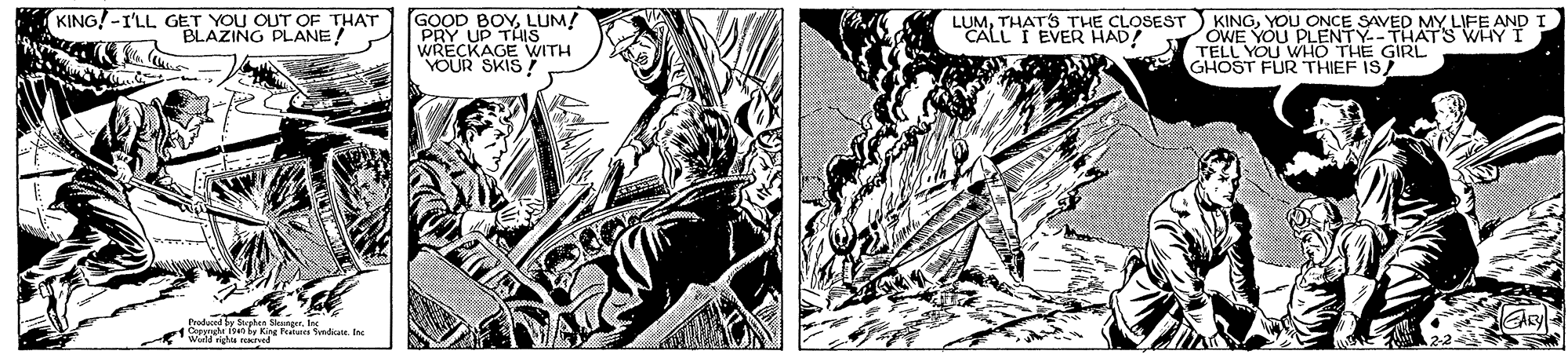 Fictional character OCR: (KING! -I'LL GET YOU OUT OF THAT BLAZING PLANE! GOOD BOYLUM! PRY UP THIS WRECKAGE WITH YOUR SKIS! KINGYOU ONCE SAVED MY LIFE AND OWENUAT HE GIRI GHOST FUR THIEF IS LUMTHATS THE CLOSEST CALL I EVER HAD! Y.-THATS HYI m Sngrlee w D ne Peatures ndiate. la (KING! -I'LL GET YOU OUT OF THAT BLAZING PLANE! GOOD BOYLUM! PRY UP THIS WRECKAGE WITH YOUR SKIS! KINGYOU ONCE SAVED MY LIFE AND OWENUAT HE GIRI GHOST FUR THIEF IS LUMTHATS THE CLOSEST CALL I EVER HAD! Y.-THATS HYI m Sngrlee w D ne Peatures ndiate. la