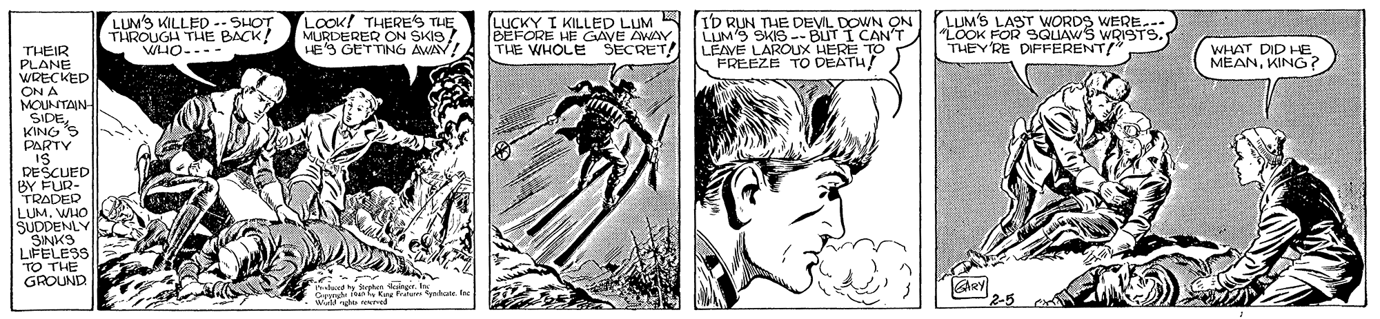 Parallel OCR: LUM'S KILLED -- SHOT THROUGH THE BACK! LOOK! THERES THE MURDERER ON SKIS HES GETTING AWAY! LUCKY I KILLED LUM A BEFORE HE GAVE AWAY THE WHOLE SECRET! ID RUN THE DEVIL DOWN ?N LUM'S SKIS - BUT I CAN'T LEAVE LAROUX HERE TO FREEZE TO DEATH LUM'S LAST WORDS WERE. LOOK FOR SQUAWS WRISTS. THEY RE DIFFERENT/" THEIR PLANE WRECKED ON A MOUNTAIN WHAT DID HE MEANKING? --"OrM PARTY IS BESCUED|| TRADER LUMWHO SUDDENLY SINKS LIFELESS TO THE GROUND kd hate ngt. I GARY LUM'S KILLED -- SHOT THROUGH THE BACK! LOOK! THERES THE MURDERER ON SKIS HES GETTING AWAY! LUCKY I KILLED LUM A BEFORE HE GAVE AWAY THE WHOLE SECRET! ID RUN THE DEVIL DOWN ?N LUM'S SKIS - BUT I CAN'T LEAVE LAROUX HERE TO FREEZE TO DEATH LUM'S LAST WORDS WERE. LOOK FOR SQUAWS WRISTS. THEY RE DIFFERENT/" THEIR PLANE WRECKED ON A MOUNTAIN WHAT DID HE MEANKING? --"OrM PARTY IS BESCUED|| TRADER LUMWHO SUDDENLY SINKS LIFELESS TO THE GROUND kd hate ngt. I GARY