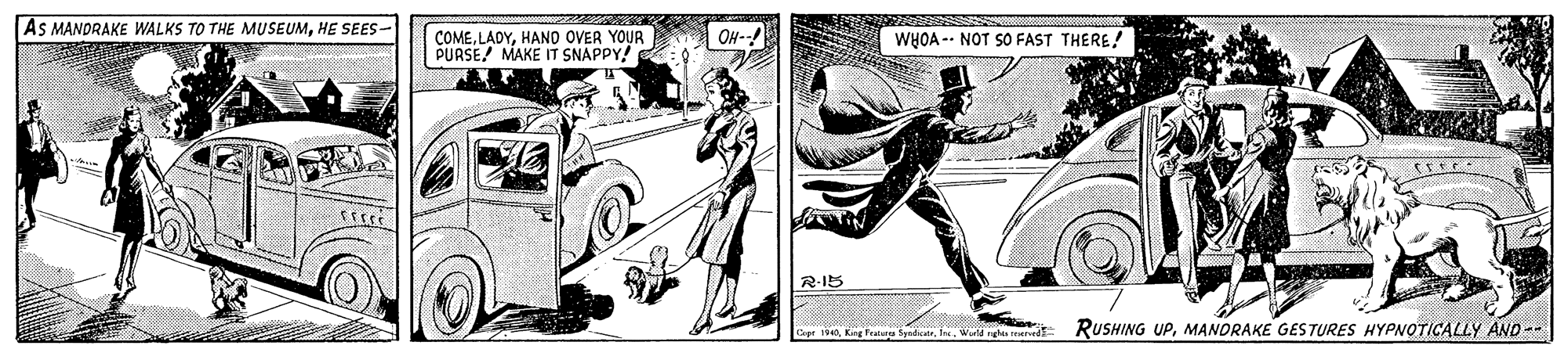 Elbow OCR: AS MANDRAKE WALKS TO THE MUSEUMHE SEES COMEHANO OVER YOUR PURSE! MAKE IT SNAPPY! OH-- WYOA -- NOT SO FAST THERE! R-I5 Cet 1940Wald rngl reserved RUSHING UPMANDRAKE GESTURES HYPNOTICALLY AND -- AS MANDRAKE WALKS TO THE MUSEUMHE SEES COMEHANO OVER YOUR PURSE! MAKE IT SNAPPY! OH-- WYOA -- NOT SO FAST THERE! R-I5 Cet 1940Ka f ydairWald rngl reserved RUSHING UPMANDRAKE GESTURES HYPNOTICALLY AND --
