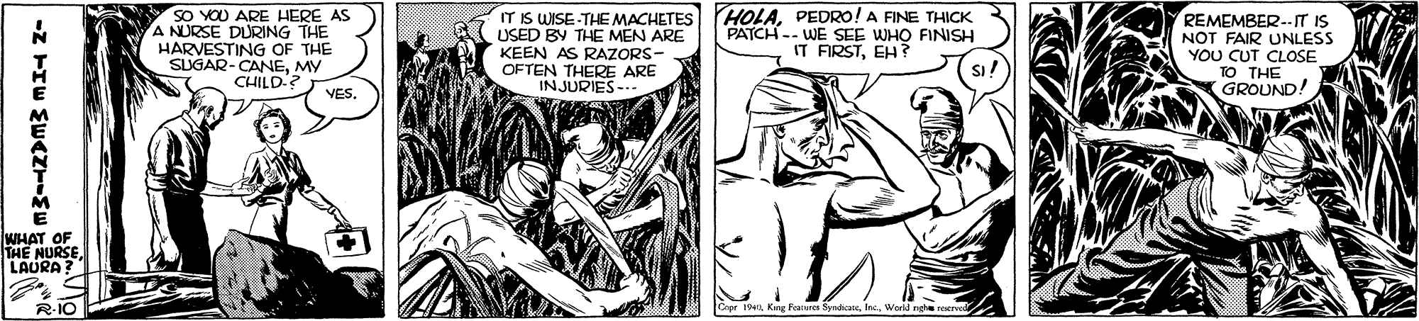 Art OCR: SO YOU ARE HERE AS A NURSE DURING THE HARVESTING OF THE SUGAR-CANEMY CHILD? IT IS WISE-THE MACHETES USED BY THE MEN ARE KEEN AS RAZORS- OFTEN THERE ARE INJURIES-.. HOLAPEDRO! A FINE THICK PATCH -- WE SEE WHO FINISH IT FIRSTEH ? REMEMBER--IT IS NOT FAIR UNLESS YOU CUT CLOSE TO THE GROUND! SI! VES. WHAT OF THE NURSELAURA R-IO Crpr 194World nghe re -Z PIE MWAZTIME SO YOU ARE HERE AS A NURSE DURING THE HARVESTING OF THE SUGAR-CANEMY CHILD? IT IS WISE-THE MACHETES USED BY THE MEN ARE KEEN AS RAZORS- OFTEN THERE ARE INJURIES-.. HOLAPEDRO! A FINE THICK PATCH -- WE SEE WHO FINISH IT FIRSTEH ? REMEMBER--IT IS NOT FAIR UNLESS YOU CUT CLOSE TO THE GROUND! SI! VES. WHAT OF THE NURSELAURA R-IO Crpr 194King Franure SyndicareWorld nghe re -Z PIE MWAZTIME